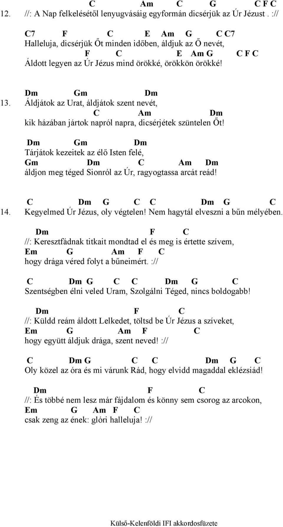 Áldjátok az Urat, áldjátok szent nevét, C Am Dm kik házában jártok napról napra, dicsérjétek szüntelen Őt!