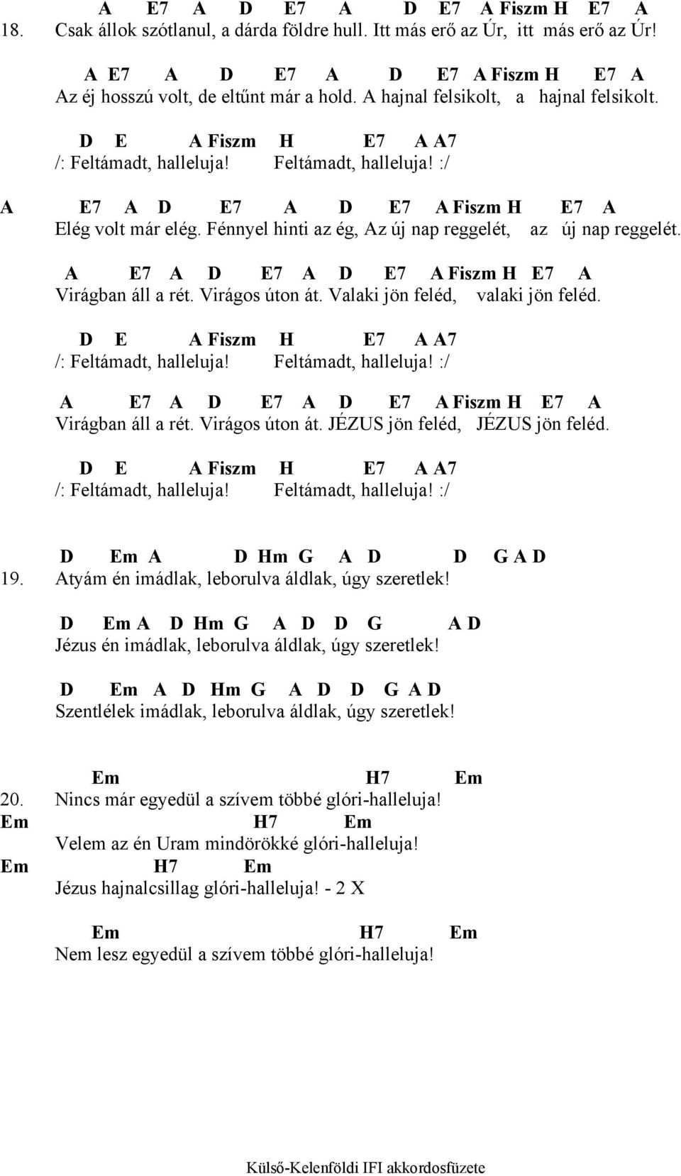 Fénnyel hinti az ég, Az új nap reggelét, az új nap reggelét. A E7 A D E7 A D E7 A Fiszm H E7 A Virágban áll a rét. Virágos úton át. Valaki jön feléd, valaki jön feléd.