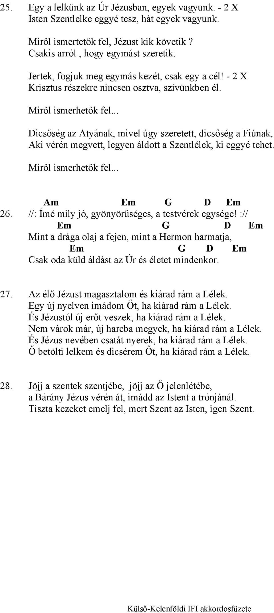 .. Dicsőség az Atyának, mivel úgy szeretett, dicsőség a Fiúnak, Aki vérén megvett, legyen áldott a Szentlélek, ki eggyé tehet. Miről ismerhetők fel... Am Em G D Em 26.