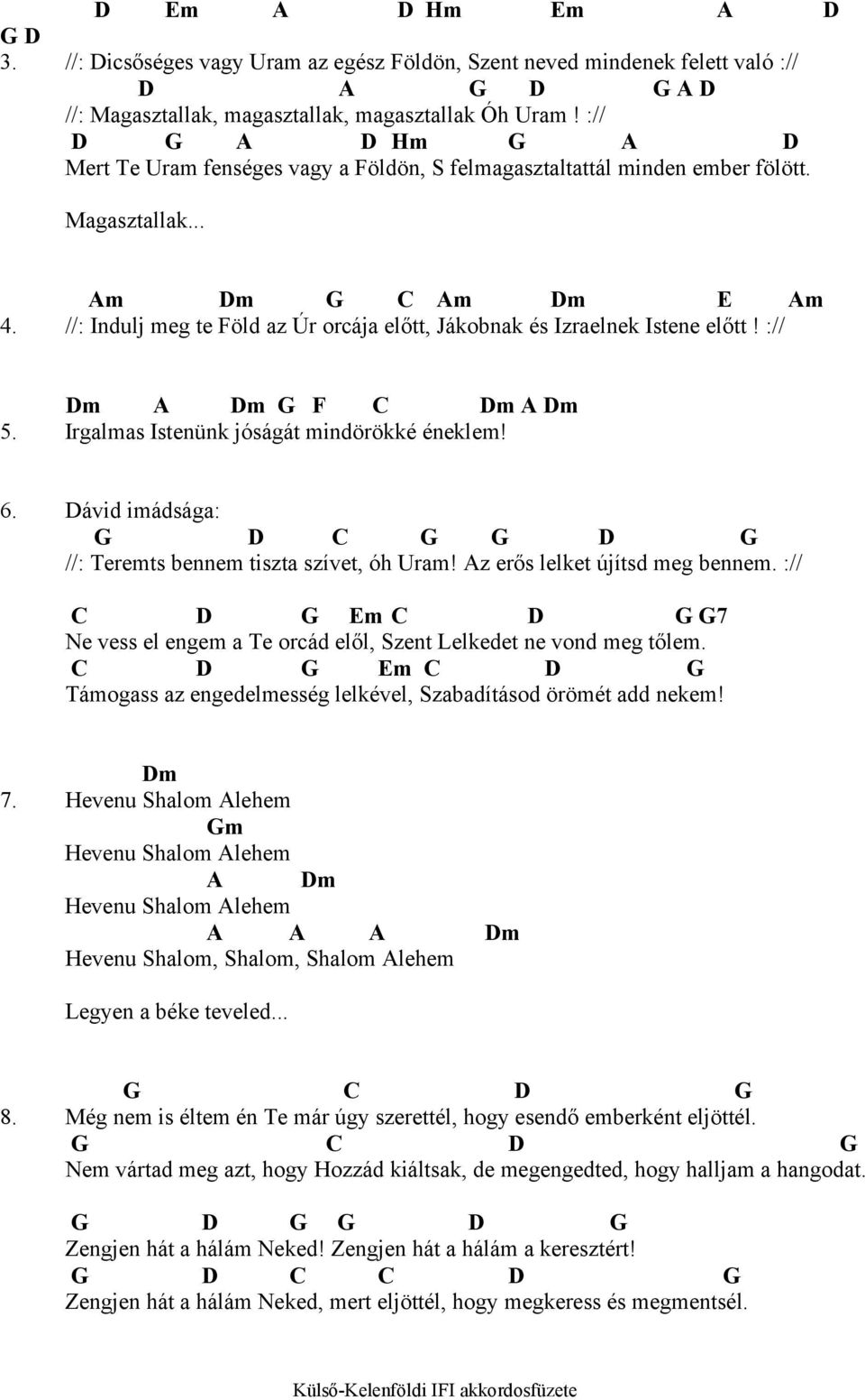 //: Indulj meg te Föld az Úr orcája előtt, Jákobnak és Izraelnek Istene előtt! :// Dm A Dm G F C Dm A Dm 5. Irgalmas Istenünk jóságát mindörökké éneklem! 6.