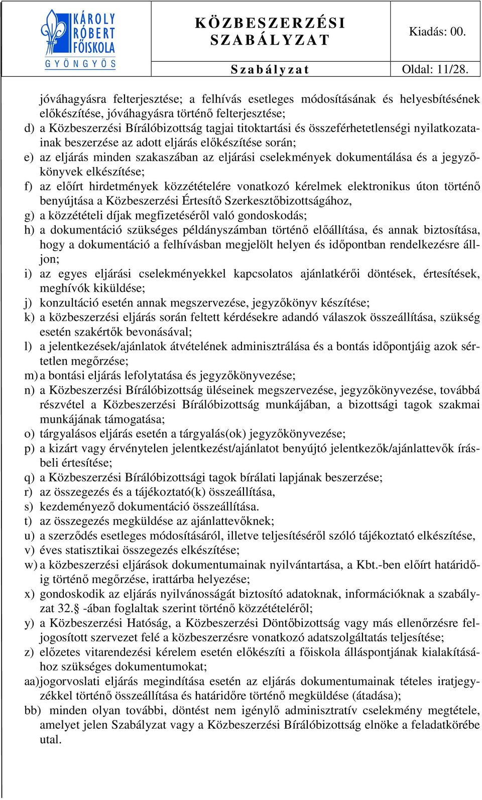 összeférhetetlenségi nyilatkozatainak beszerzése az adott eljárás előkészítése során; e) az eljárás minden szakaszában az eljárási cselekmények dokumentálása és a jegyzőkönyvek elkészítése; f) az