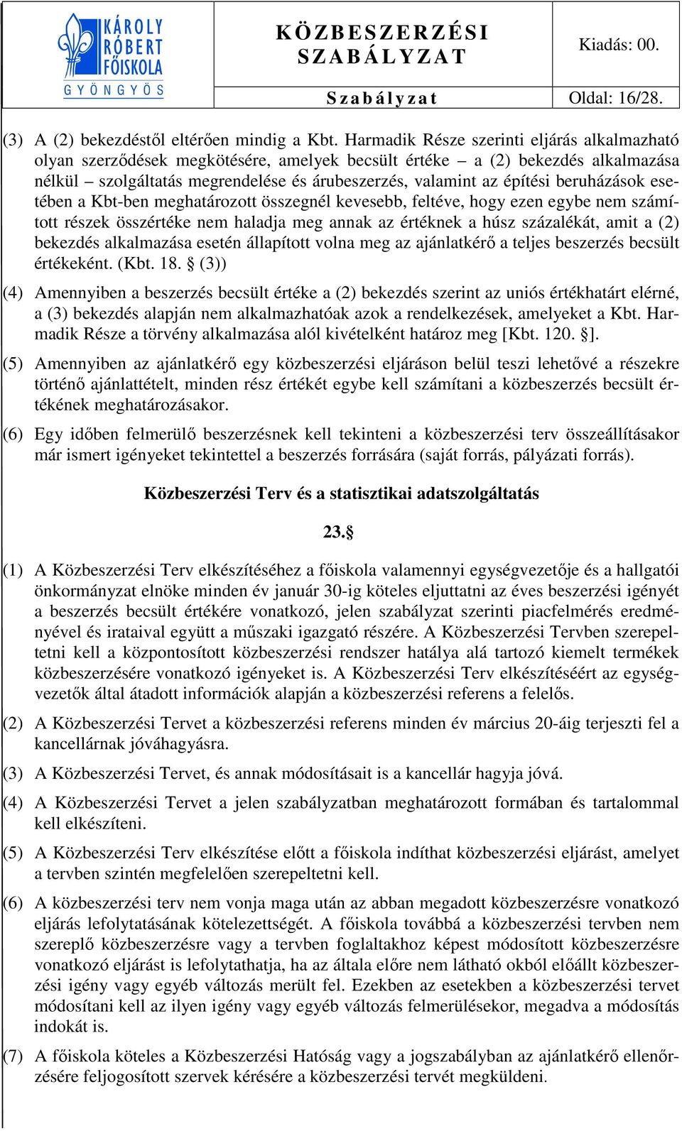 beruházások esetében a Kbt-ben meghatározott összegnél kevesebb, feltéve, hogy ezen egybe nem számított részek összértéke nem haladja meg annak az értéknek a húsz százalékát, amit a (2) bekezdés