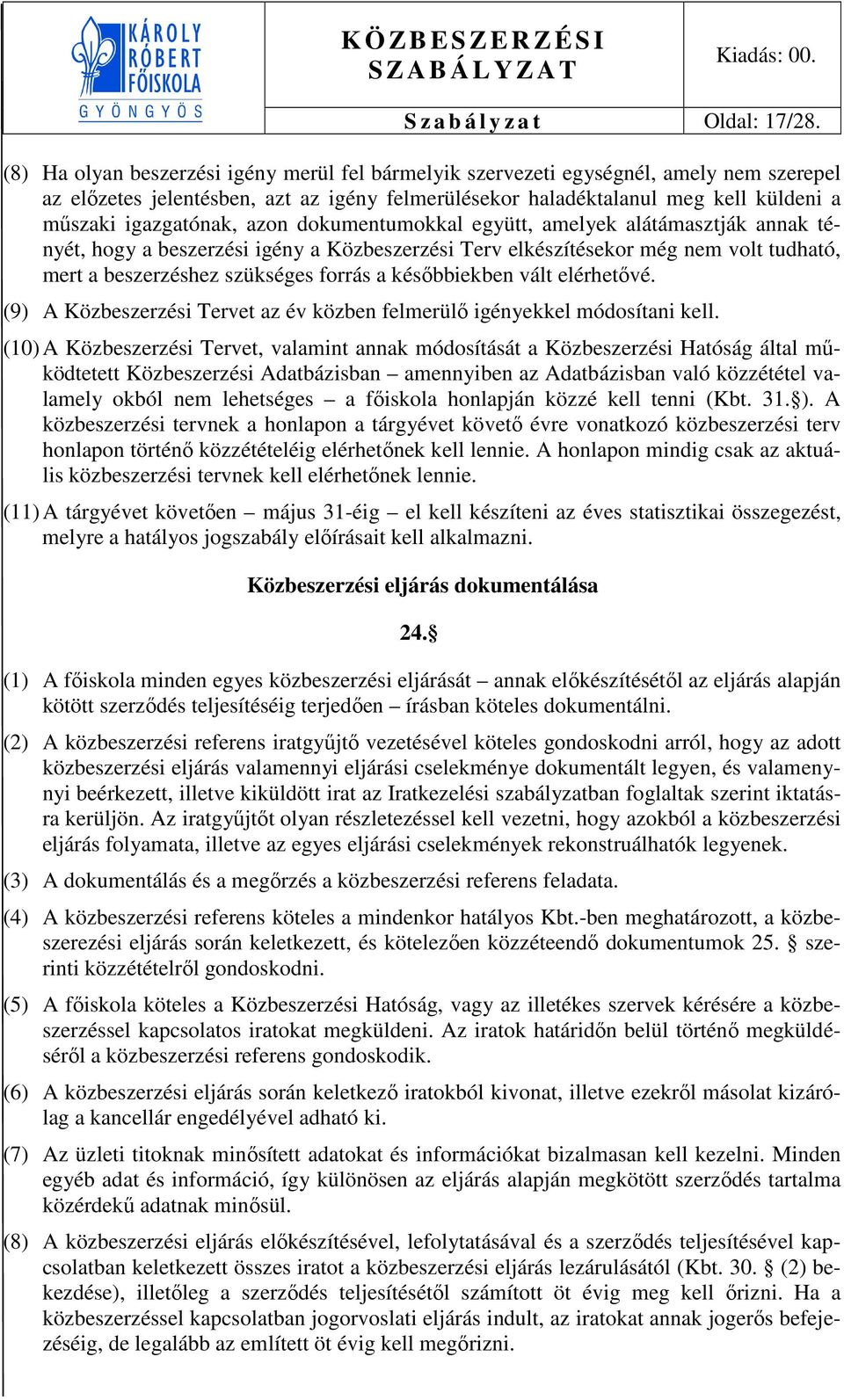 azon dokumentumokkal együtt, amelyek alátámasztják annak tényét, hogy a beszerzési igény a Közbeszerzési Terv elkészítésekor még nem volt tudható, mert a beszerzéshez szükséges forrás a későbbiekben