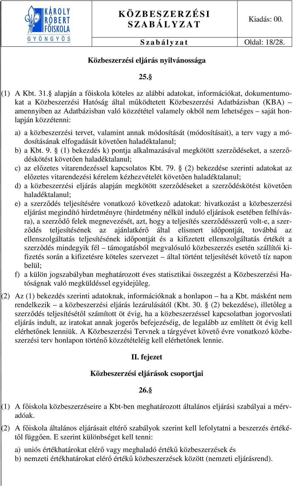 valamely okból nem lehetséges saját honlapján közzétenni: a) a közbeszerzési tervet, valamint annak módosítását (módosításait), a terv vagy a módosításának elfogadását követően haladéktalanul; b) a