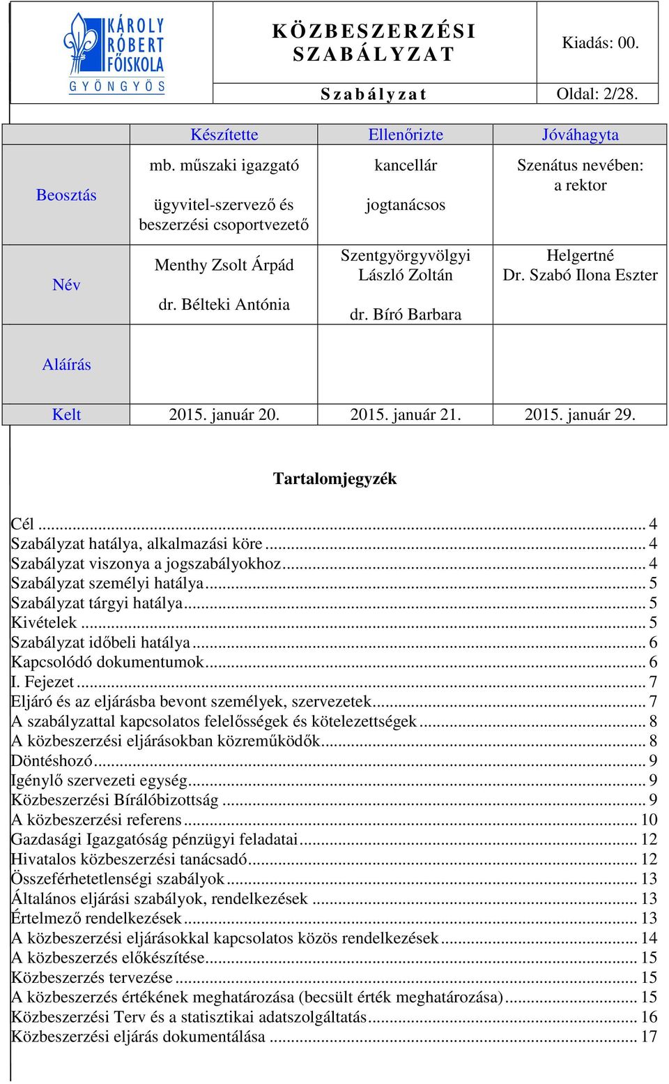 Tartalomjegyzék Cél... 4 Szabályzat hatálya, alkalmazási köre... 4 Szabályzat viszonya a jogszabályokhoz... 4 Szabályzat személyi hatálya... 5 Szabályzat tárgyi hatálya... 5 Kivételek.