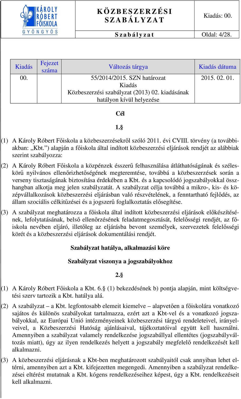 ) alapján a főiskola által indított közbeszerzési eljárások rendjét az alábbiak szerint szabályozza: (2) A Károly Róbert Főiskola a közpénzek ésszerű felhasználása átláthatóságának és széleskörű