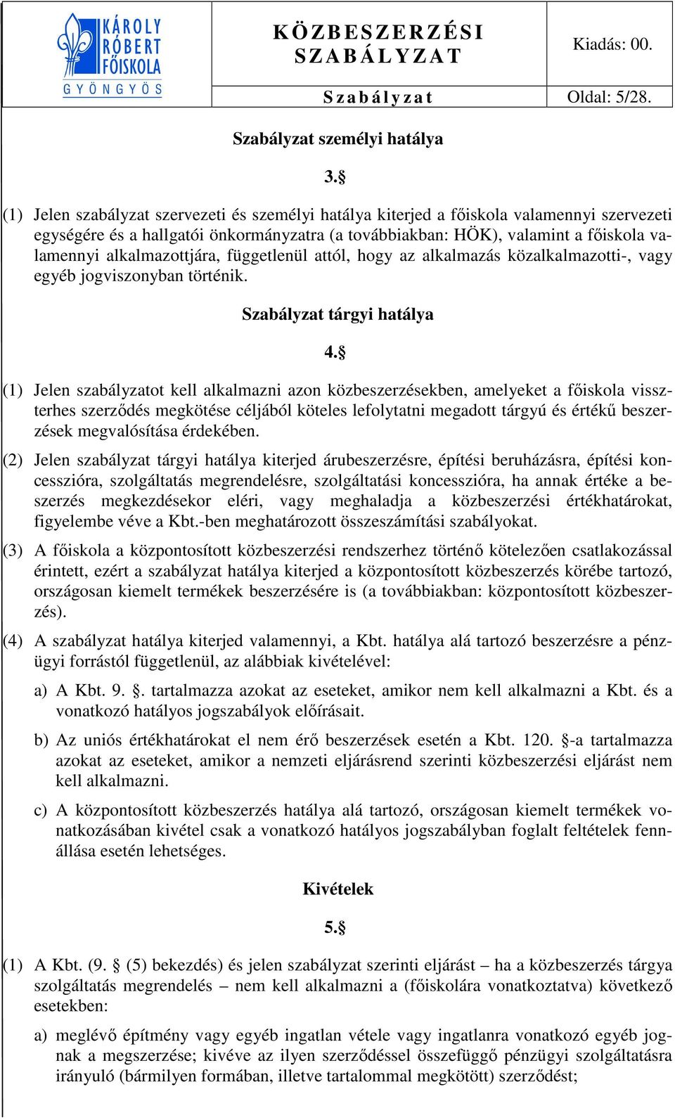 alkalmazottjára, függetlenül attól, hogy az alkalmazás közalkalmazotti-, vagy egyéb jogviszonyban történik. Szabályzat tárgyi hatálya 4.