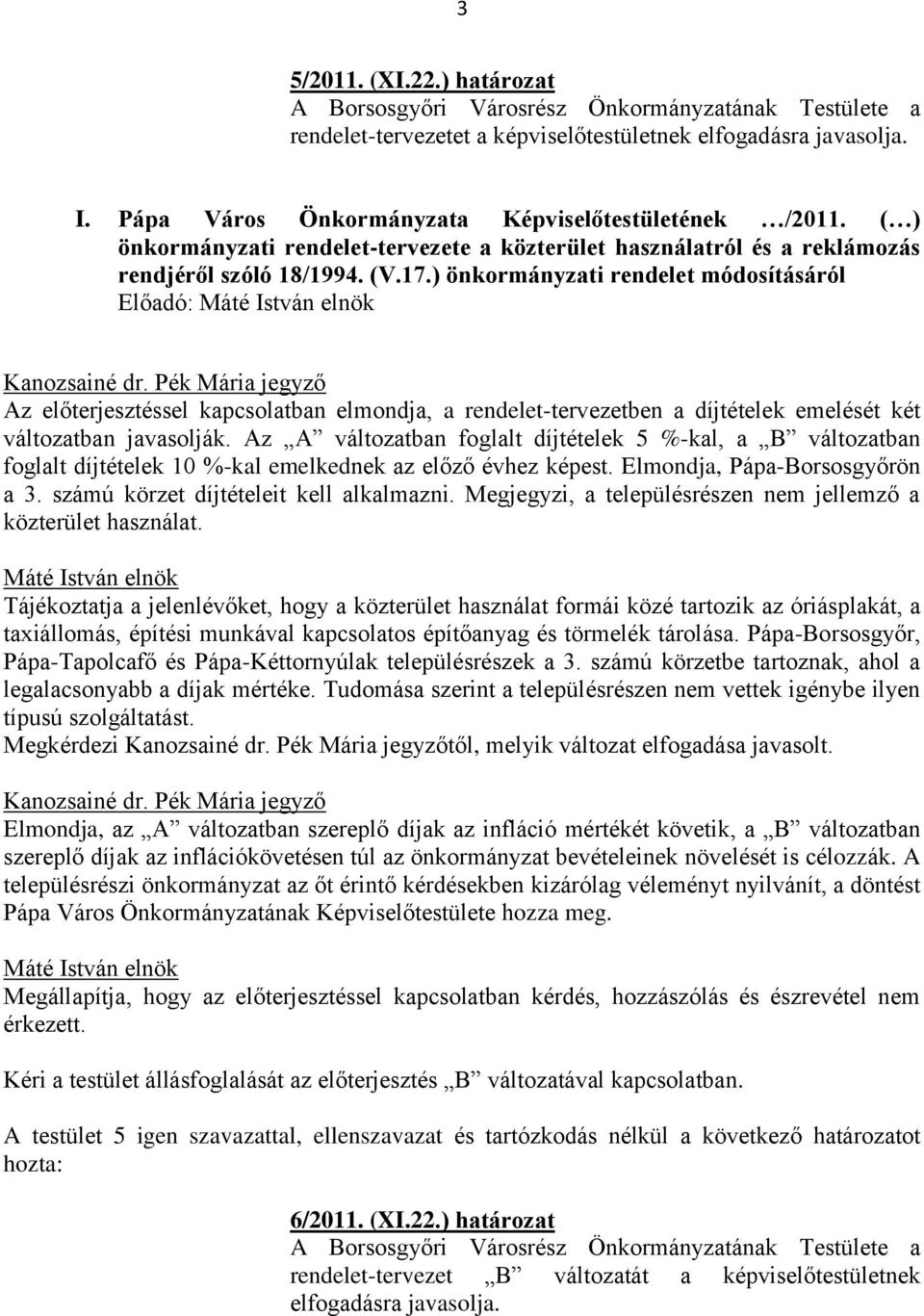 ) önkormányzati rendelet módosításáról Előadó: Az előterjesztéssel kapcsolatban elmondja, a rendelet-tervezetben a díjtételek emelését két változatban javasolják.