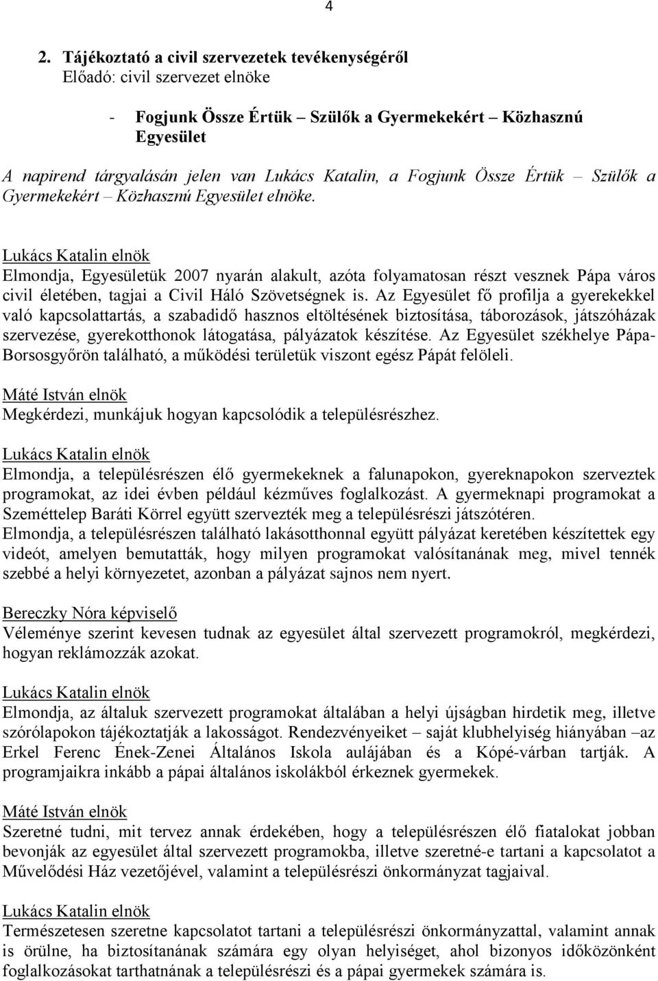 Elmondja, Egyesületük 2007 nyarán alakult, azóta folyamatosan részt vesznek Pápa város civil életében, tagjai a Civil Háló Szövetségnek is.