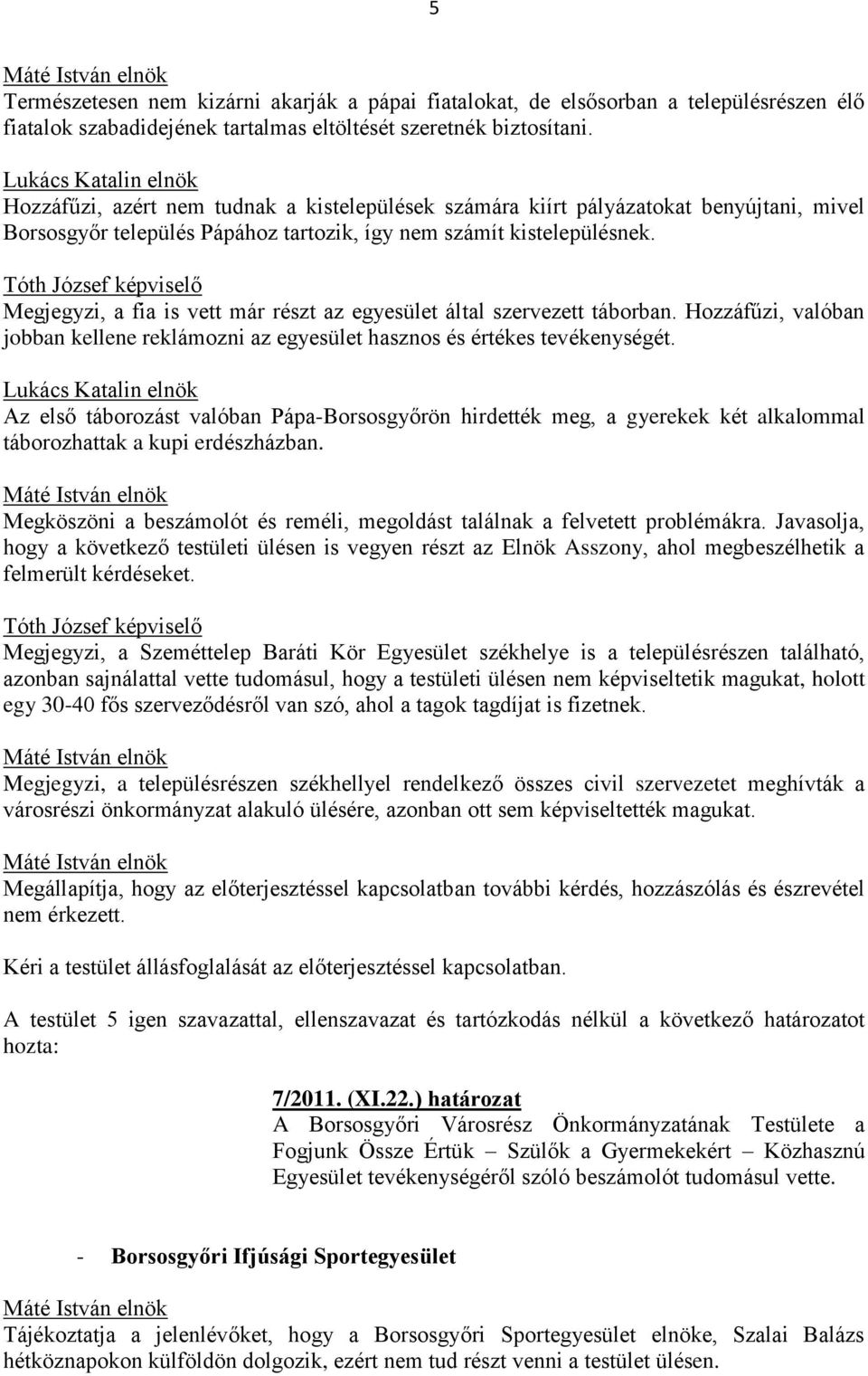 Tóth József képviselő Megjegyzi, a fia is vett már részt az egyesület által szervezett táborban. Hozzáfűzi, valóban jobban kellene reklámozni az egyesület hasznos és értékes tevékenységét.