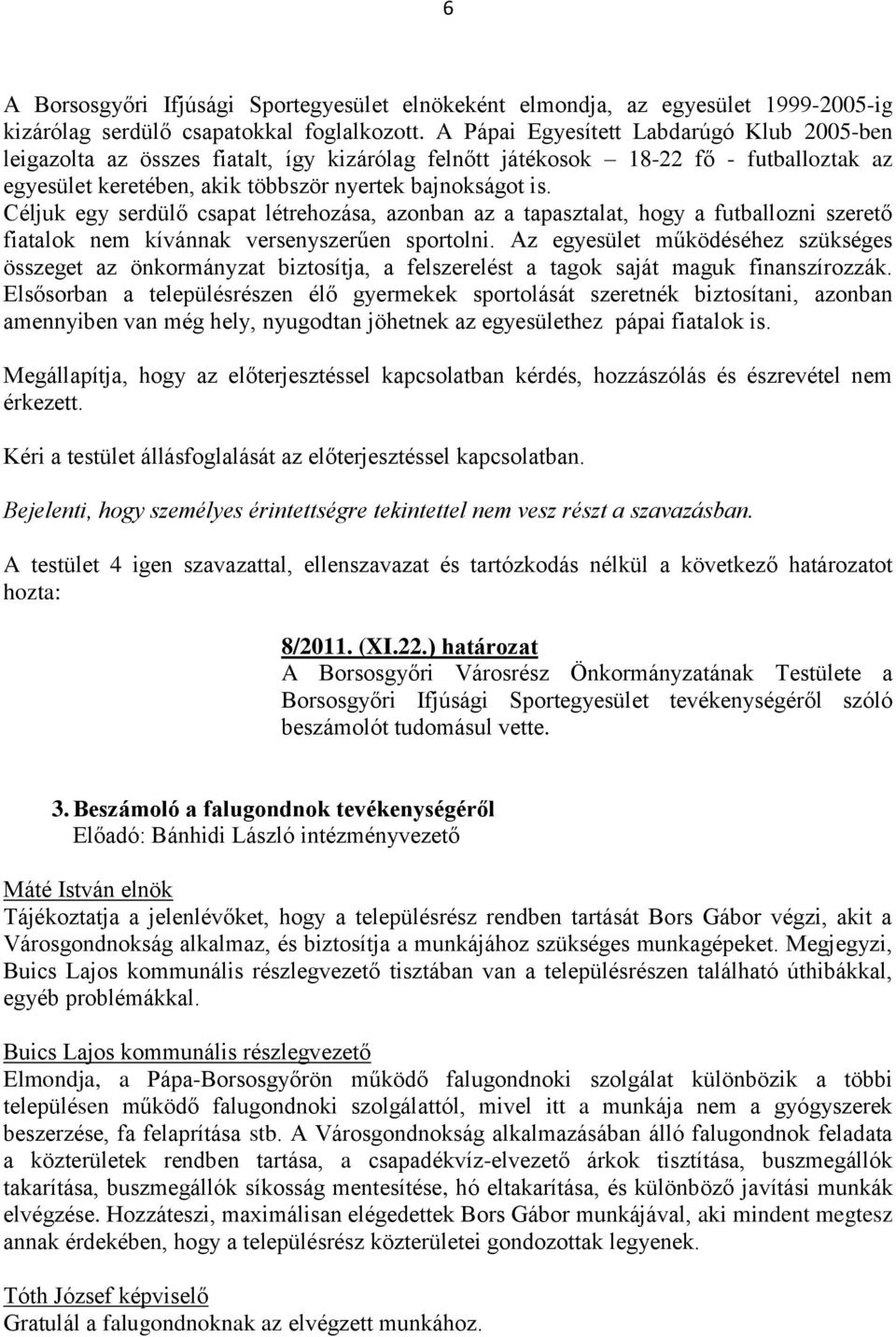 Céljuk egy serdülő csapat létrehozása, azonban az a tapasztalat, hogy a futballozni szerető fiatalok nem kívánnak versenyszerűen sportolni.