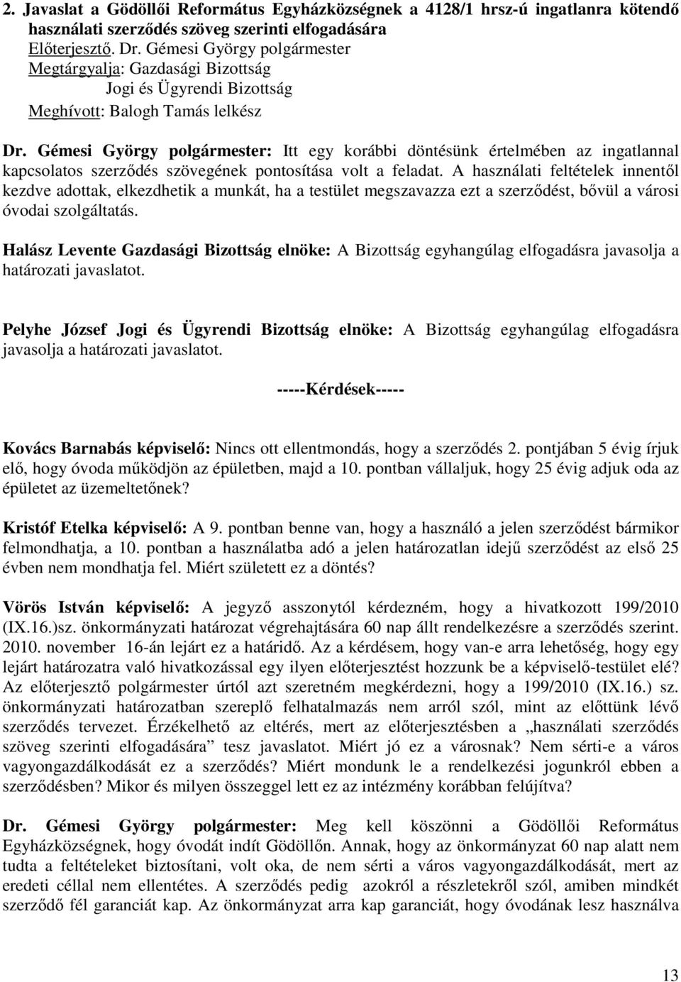 Gémesi György polgármester: Itt egy korábbi döntésünk értelmében az ingatlannal kapcsolatos szerződés szövegének pontosítása volt a feladat.