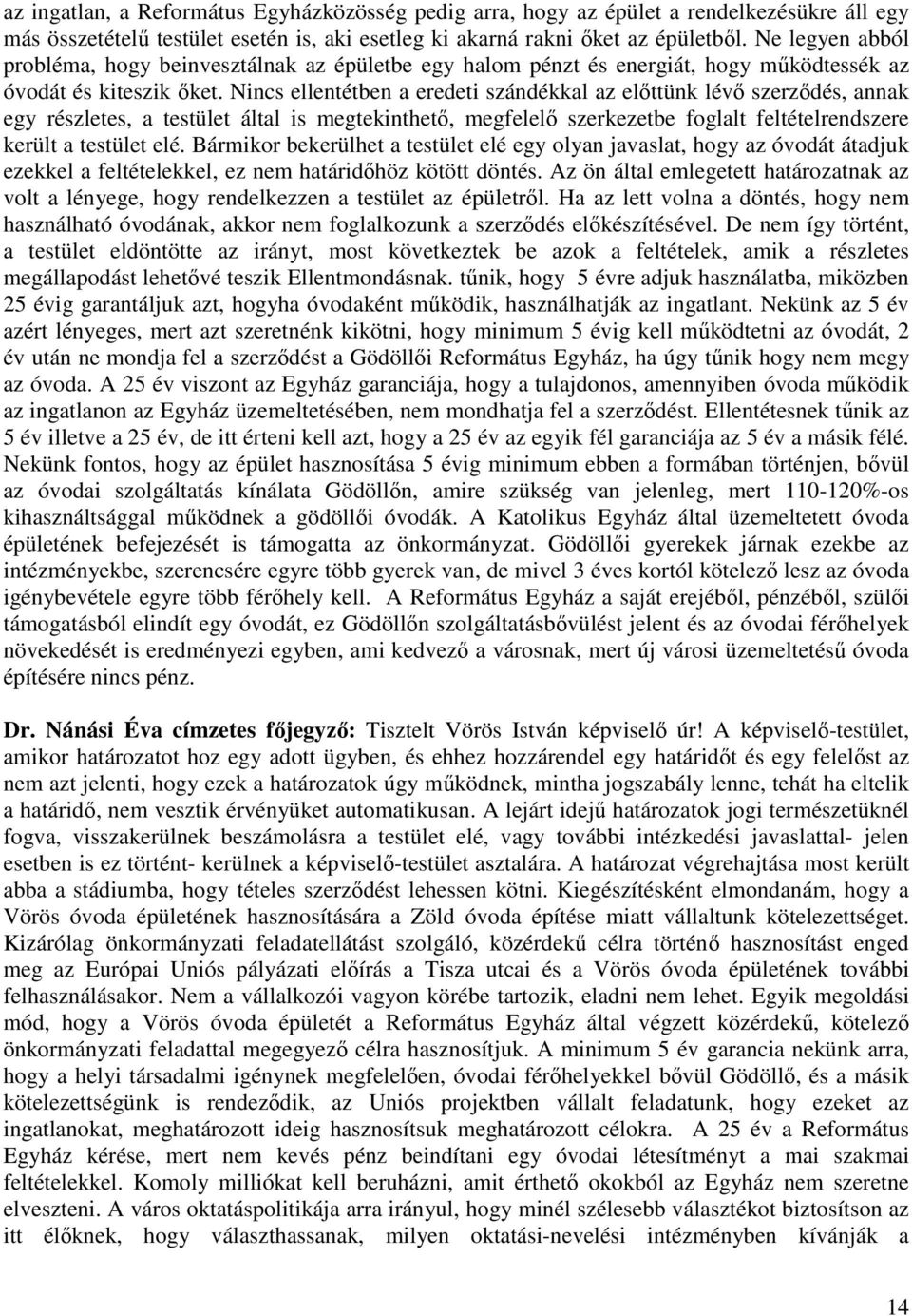 Nincs ellentétben a eredeti szándékkal az előttünk lévő szerződés, annak egy részletes, a testület által is megtekinthető, megfelelő szerkezetbe foglalt feltételrendszere került a testület elé.