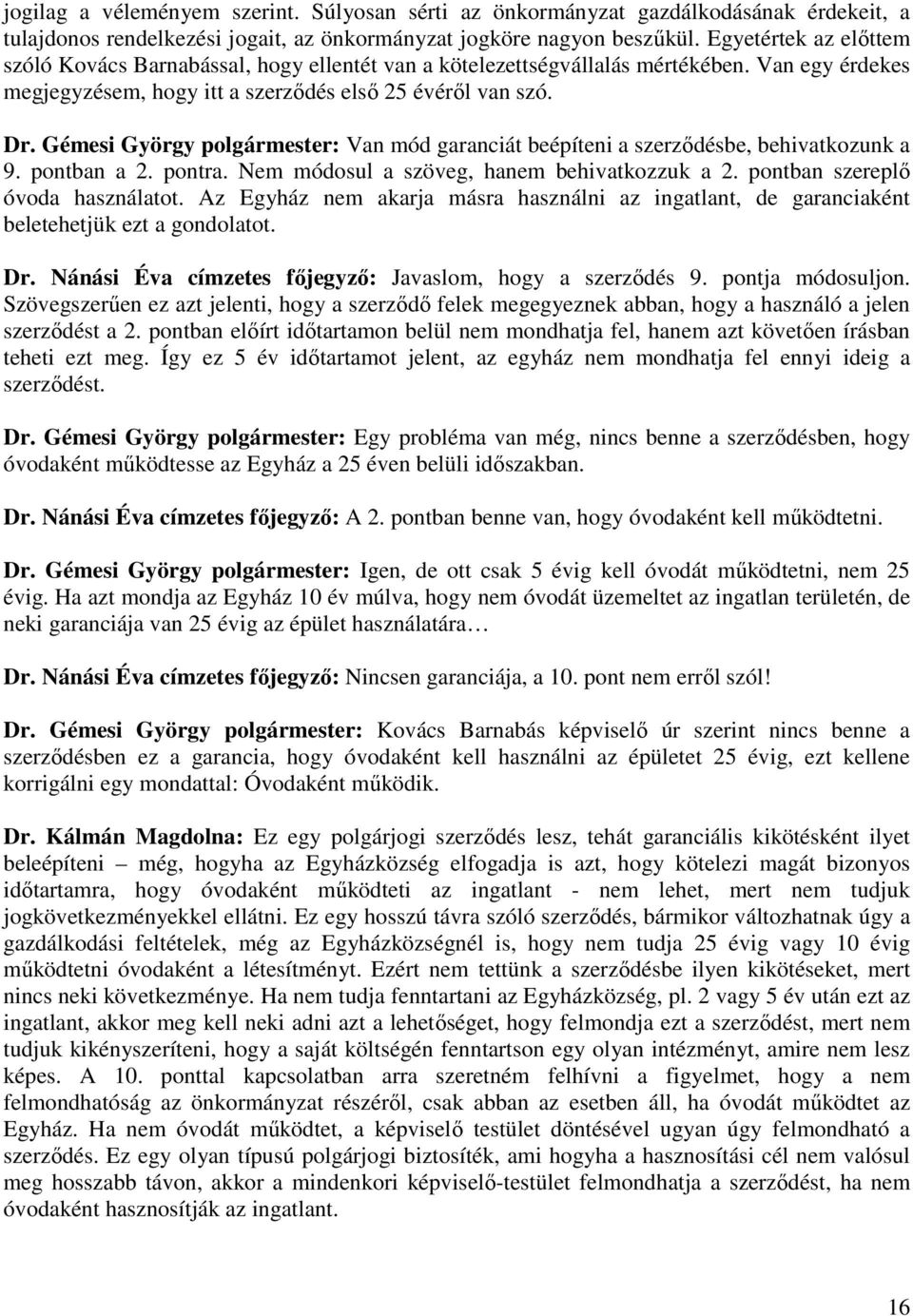 Gémesi György polgármester: Van mód garanciát beépíteni a szerződésbe, behivatkozunk a 9. pontban a 2. pontra. Nem módosul a szöveg, hanem behivatkozzuk a 2. pontban szereplő óvoda használatot.