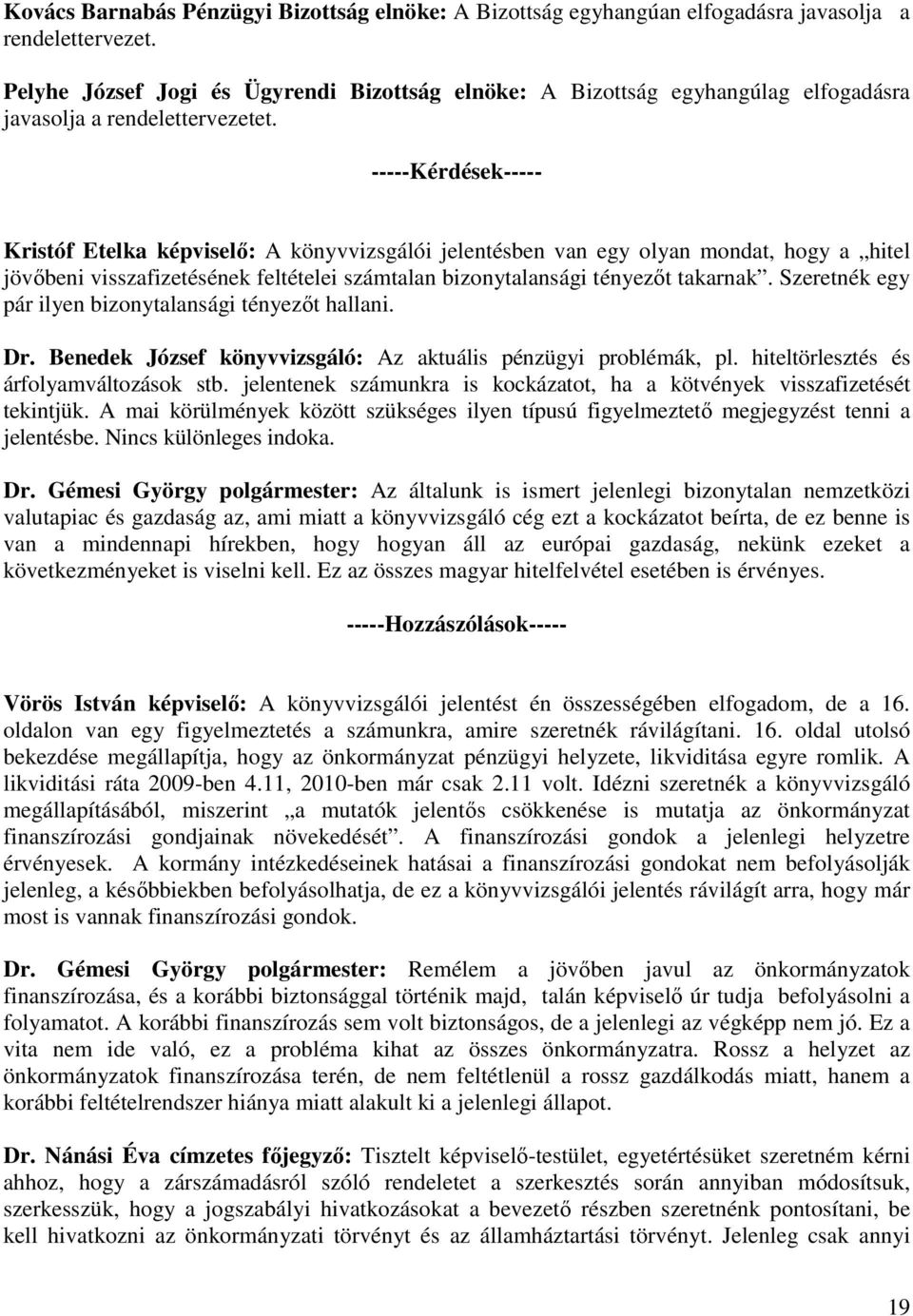 -----Kérdések----- Kristóf Etelka képviselő: A könyvvizsgálói jelentésben van egy olyan mondat, hogy a hitel jövőbeni visszafizetésének feltételei számtalan bizonytalansági tényezőt takarnak.