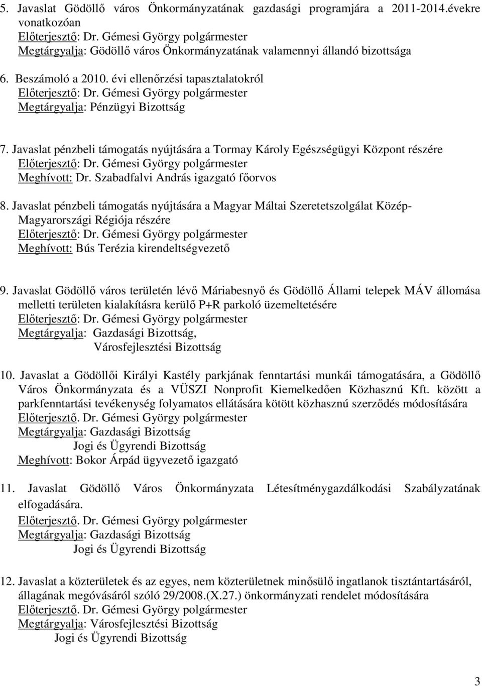 Gémesi György polgármester Megtárgyalja: Pénzügyi Bizottság 7. Javaslat pénzbeli támogatás nyújtására a Tormay Károly Egészségügyi Központ részére Előterjesztő: Dr.