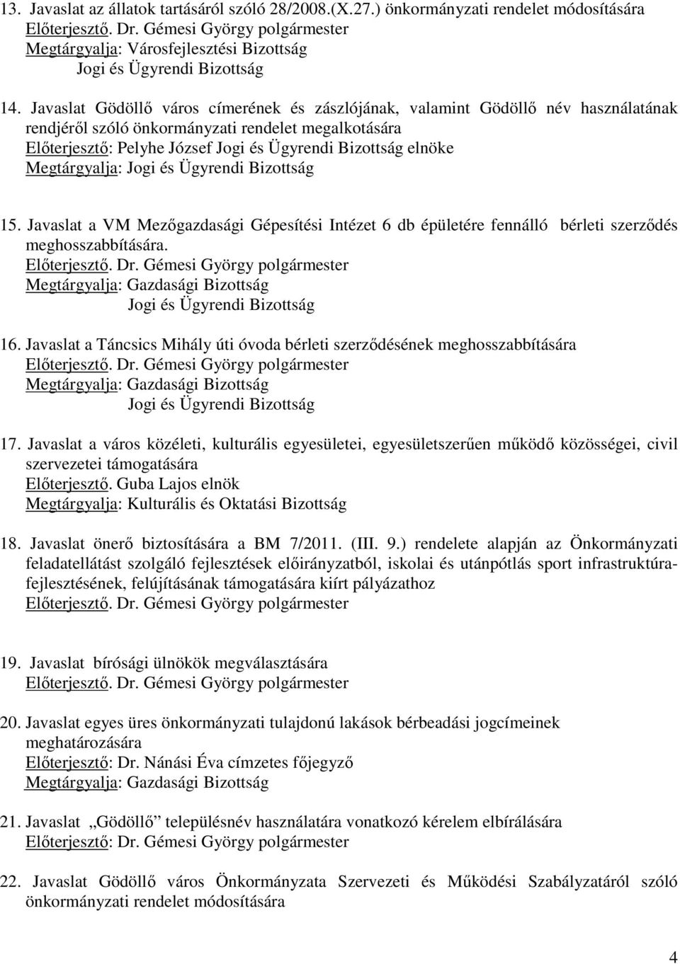 Javaslat Gödöllő város címerének és zászlójának, valamint Gödöllő név használatának rendjéről szóló önkormányzati rendelet megalkotására Előterjesztő: Pelyhe József Jogi és Ügyrendi Bizottság elnöke