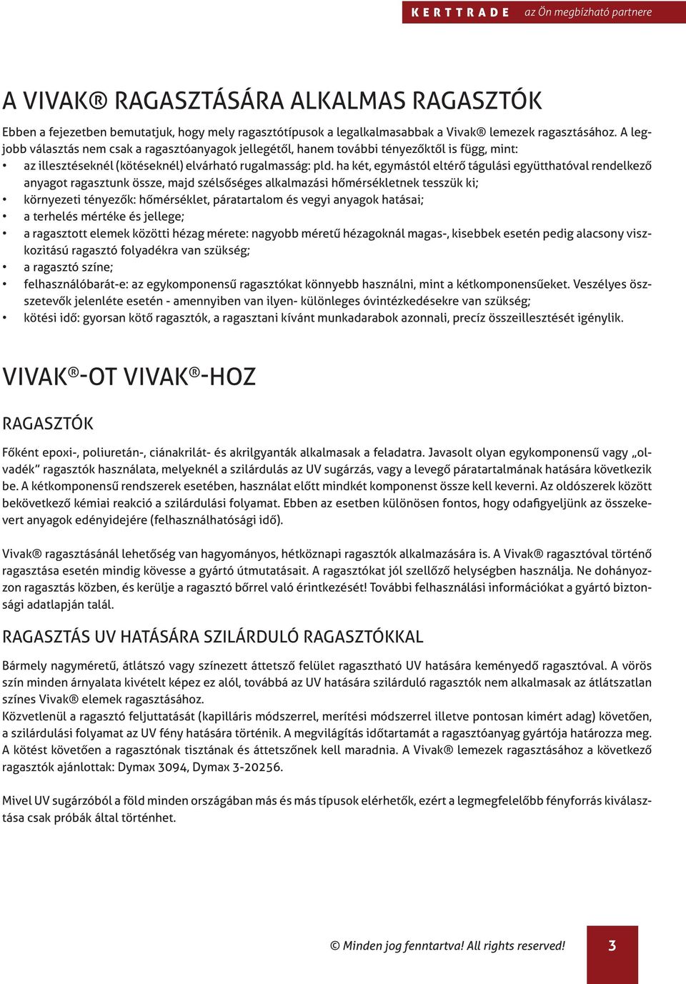 ha két, egymástól eltérő tágulási együtthatóval rendelkező anyagot ragasztunk össze, majd szélsőséges alkalmazási hőmérsékletnek tesszük ki; környezeti tényezők: hőmérséklet, páratartalom és vegyi