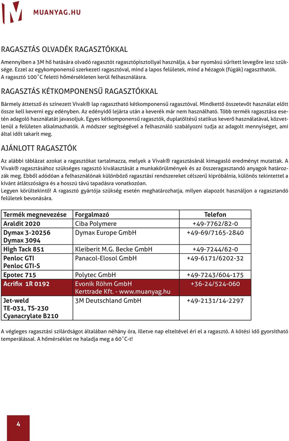 RAGASZTÁS KÉTKOMPONENSŰ RAGASZTÓKKAL Bármely áttetsző és színezett Vivak lap ragasztható kétkomponensű ragasztóval. Mindkettő összetevőt használat előtt össze kell keverni egy edényben.