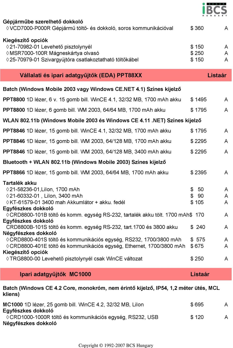 15 gomb bill. WinCE 4.1, 32/32 MB, 1700 mh akku 1495 PPT8800 1D lézer, 6 gomb bill. WM 2003, 64/64 MB, 1700 mh akku 1795 WLN 802.11b (Windows Mobile 2003 és Windows CE 4.11.NET) Színes kijelző PPT8846 1D lézer, 15 gomb bill.