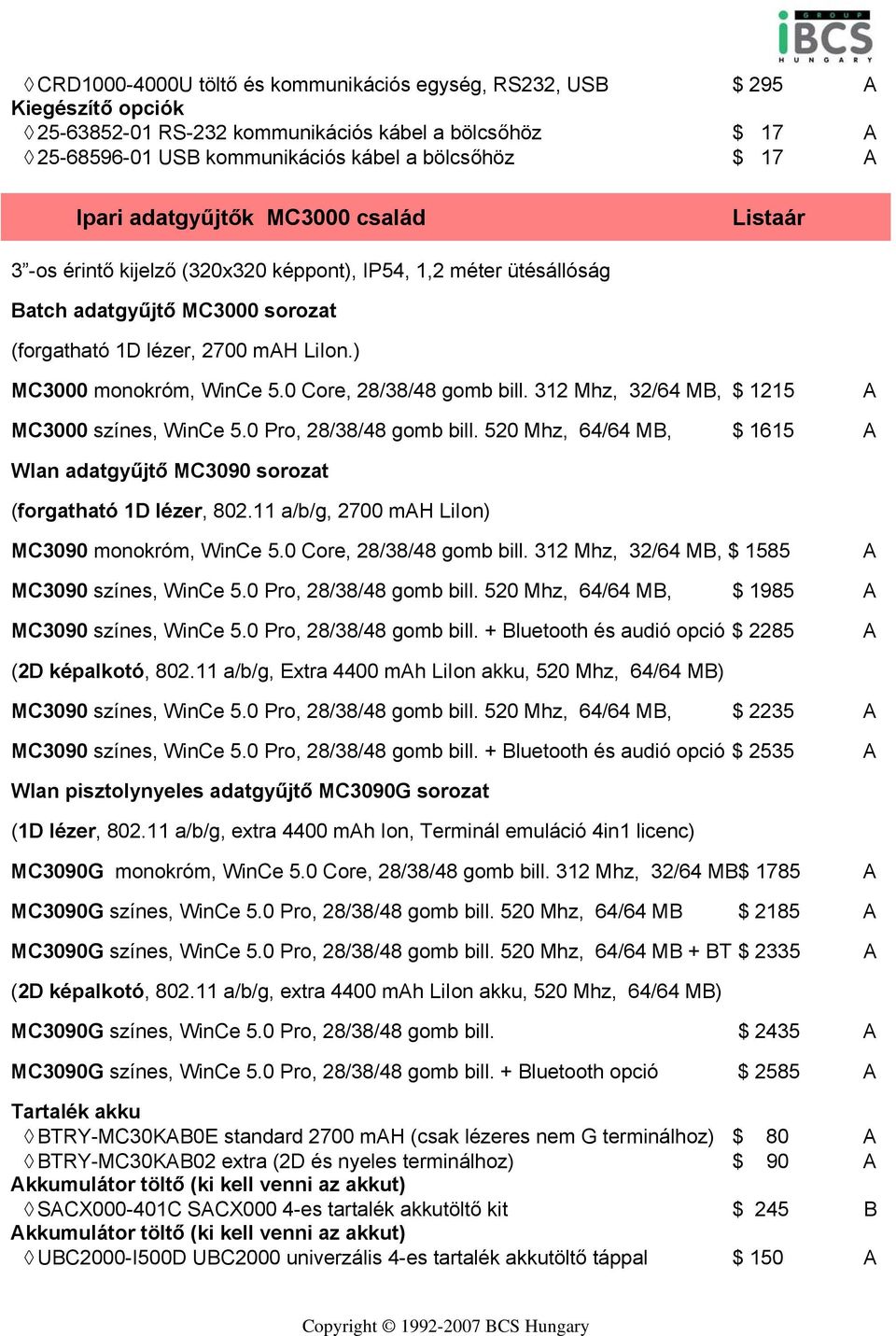 0 Core, 28/38/48 gomb bill. 312 Mhz, 32/64 MB, 1215 MC3000 színes, WinCe 5.0 Pro, 28/38/48 gomb bill. 520 Mhz, 64/64 MB, 1615 Wlan adatgyűjtő MC3090 sorozat (forgatható 1D lézer, 802.