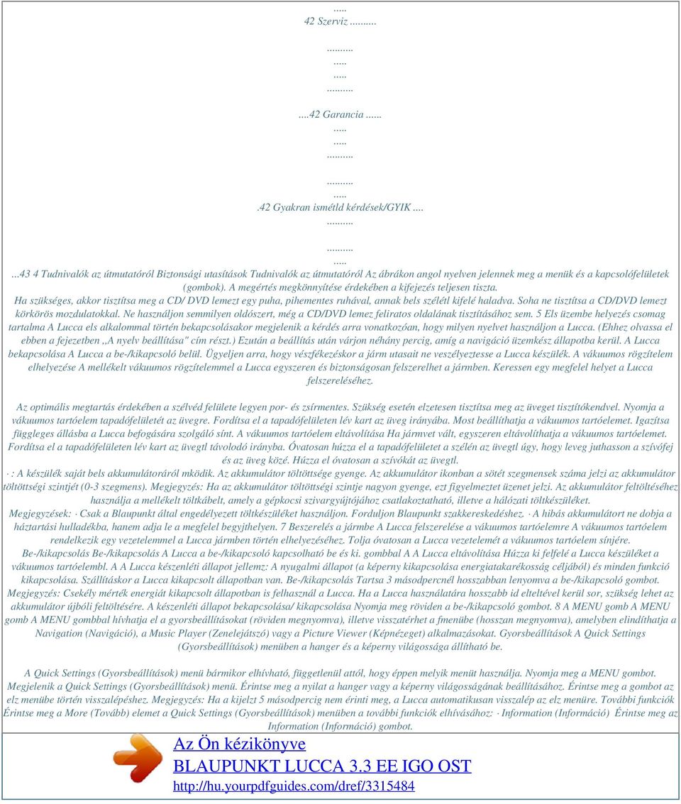 A megértés megkönnyítése érdekében a kifejezés teljesen tiszta. Ha szükséges, akkor tisztítsa meg a CD/ DVD lemezt egy puha, pihementes ruhával, annak bels szélétl kifelé haladva.