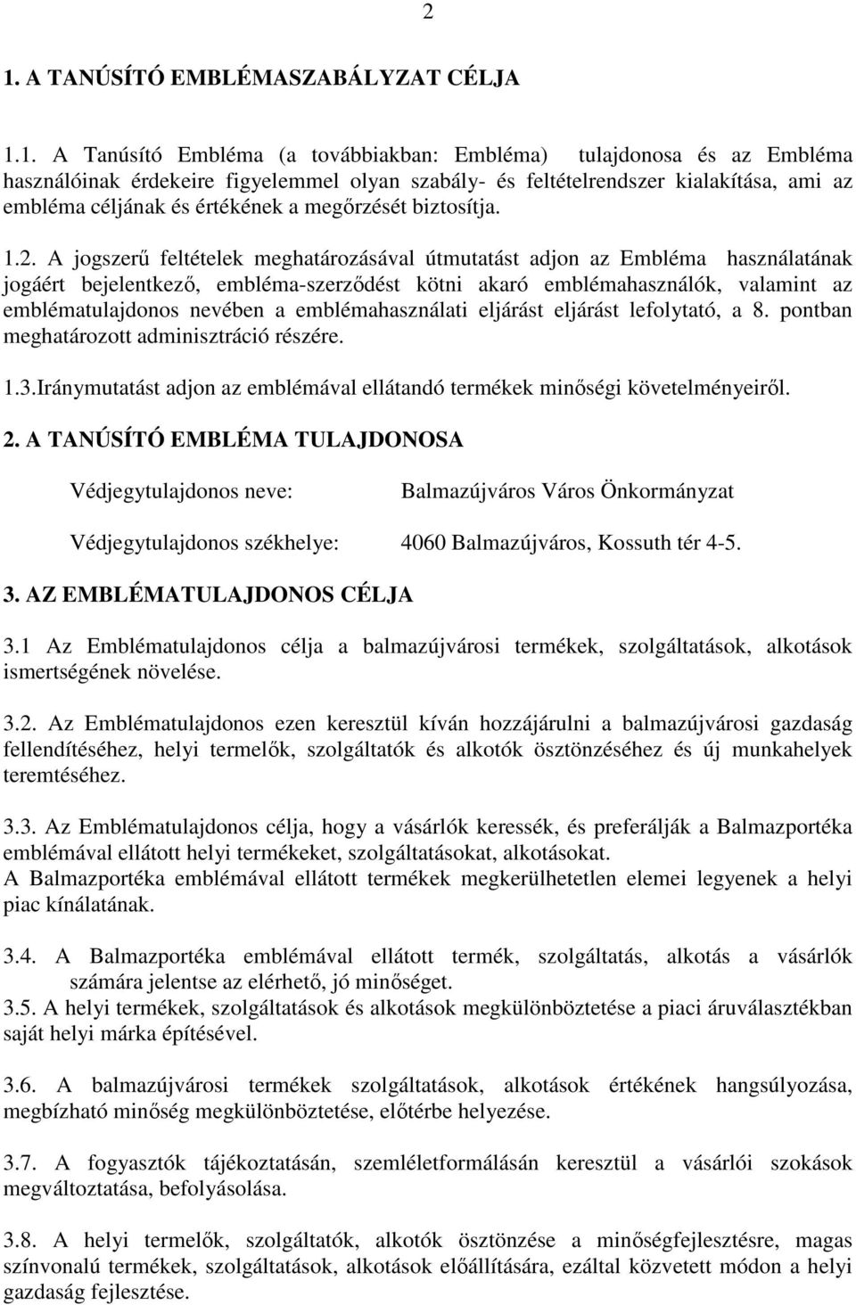 A jogszerű feltételek meghatározásával útmutatást adjon az Embléma használatának jogáért bejelentkező, embléma-szerződést kötni akaró emblémahasználók, valamint az emblématulajdonos nevében a