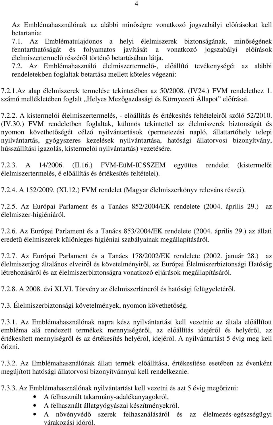 7.2. Az Emblémahasználó élelmiszertermelő-, előállító tevékenységét az alábbi rendeletekben foglaltak betartása mellett köteles végezni: 7.2.1.Az alap élelmiszerek termelése tekintetében az 50/2008.