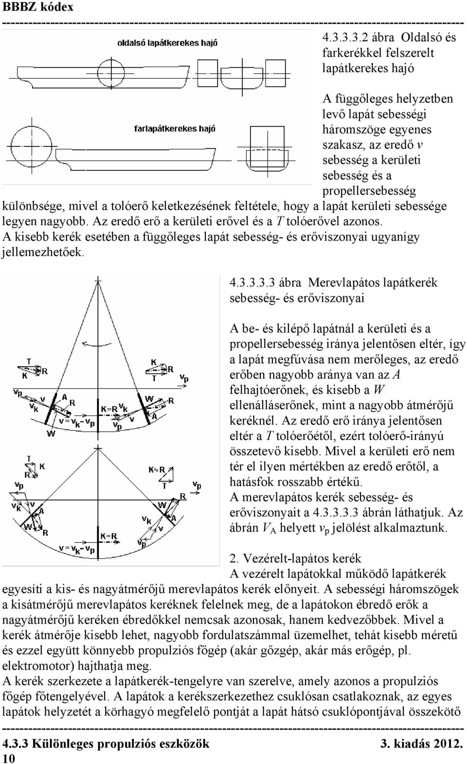 A kisebb kerék esetében a függőleges lapát sebesség- és erőviszonyai ugyanígy jellemezhetőek. 4.3.