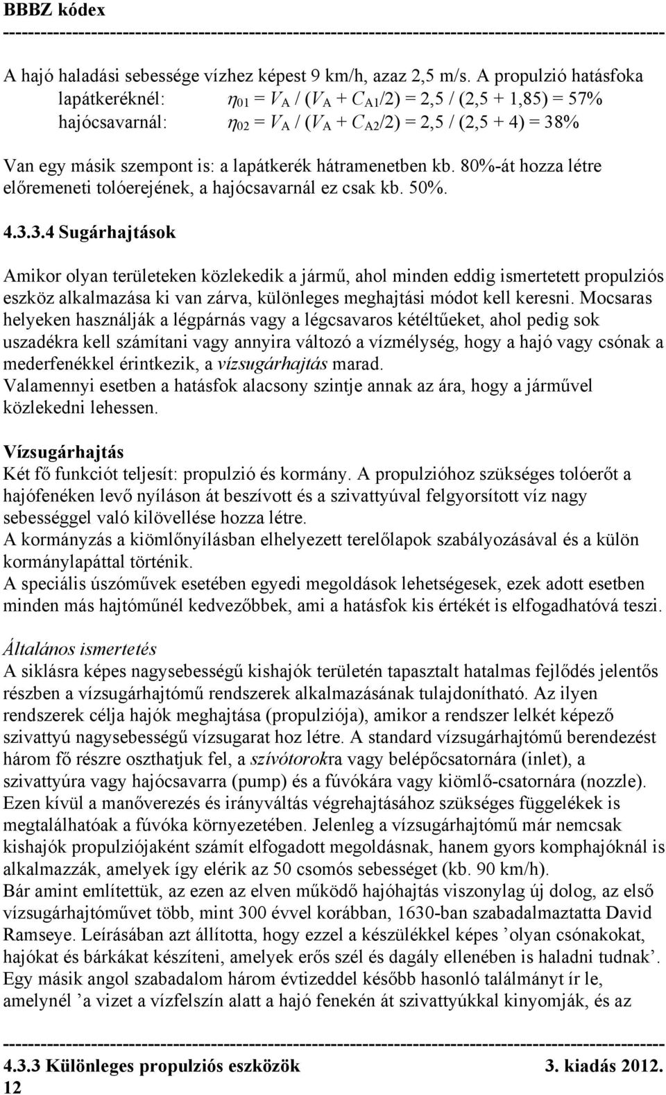 lapátkerék hátramenetben kb. 80%-át hozza létre előremeneti tolóerejének, a hajócsavarnál ez csak kb. 50%. 4.3.