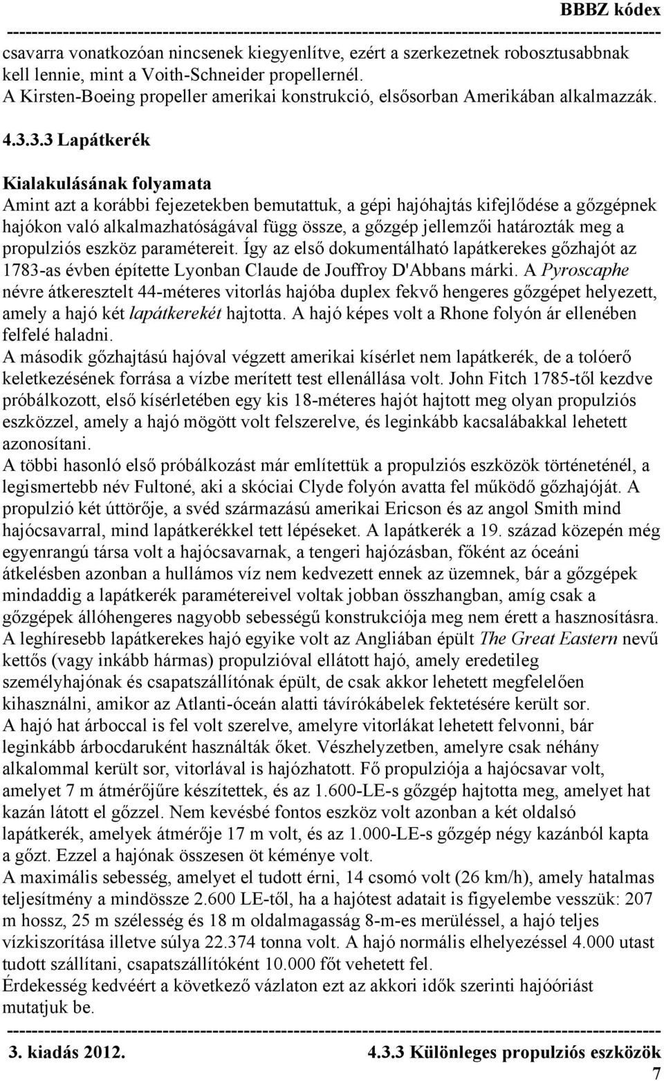 3.3 Lapátkerék Kialakulásának folyamata Amint azt a korábbi fejezetekben bemutattuk, a gépi hajóhajtás kifejlődése a gőzgépnek hajókon való alkalmazhatóságával függ össze, a gőzgép jellemzői