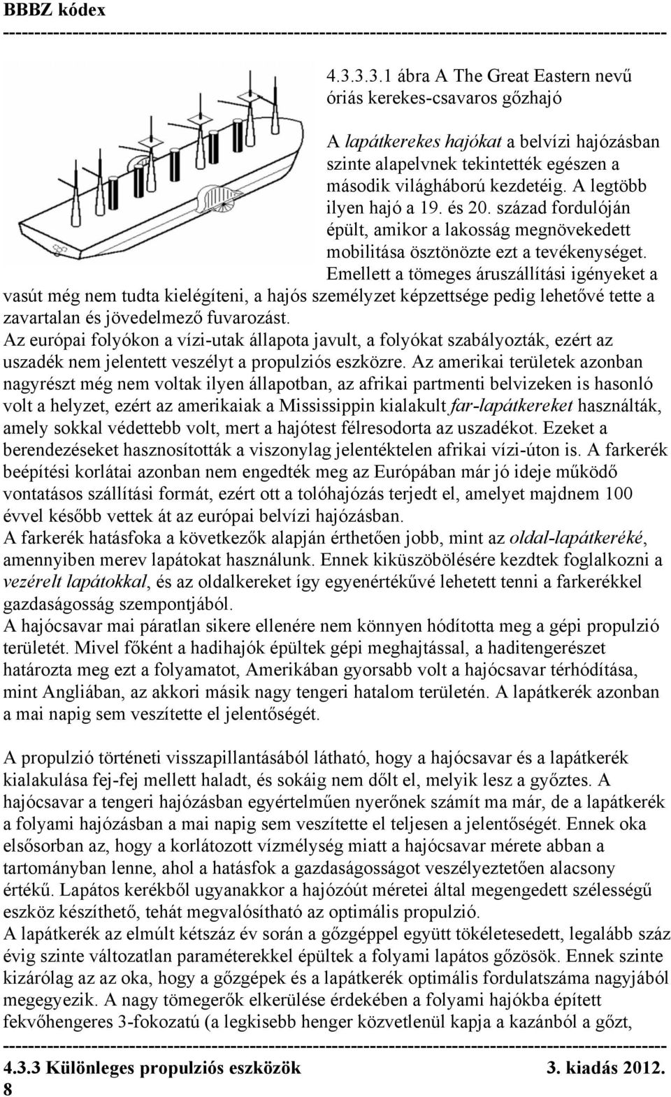 Emellett a tömeges áruszállítási igényeket a vasút még nem tudta kielégíteni, a hajós személyzet képzettsége pedig lehetővé tette a zavartalan és jövedelmező fuvarozást.