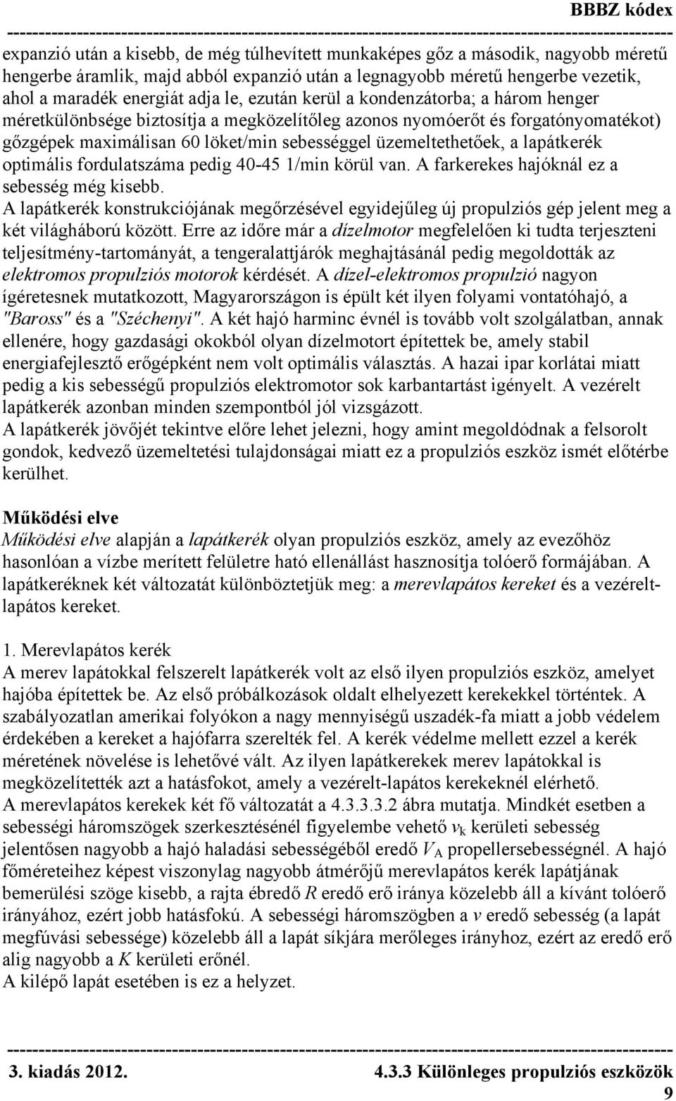 lapátkerék optimális fordulatszáma pedig 40-45 1/min körül van. A farkerekes hajóknál ez a sebesség még kisebb.