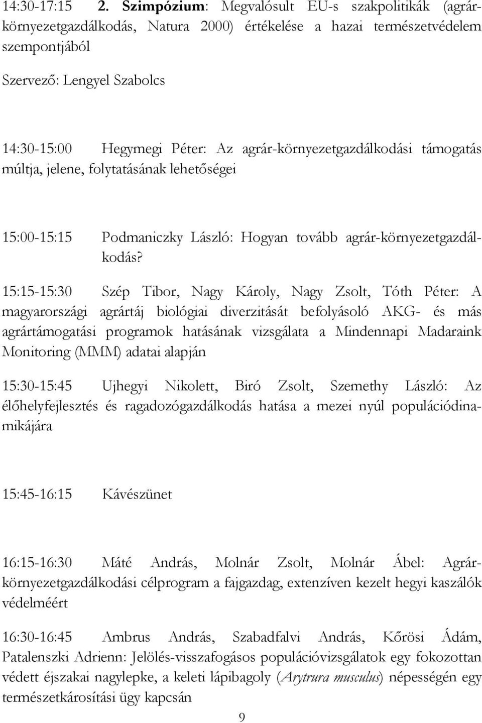 agrár-környezetgazdálkodási támogatás múltja, jelene, folytatásának lehetőségei 15:00-15:15 Podmaniczky László: Hogyan tovább agrár-környezetgazdálkodás?