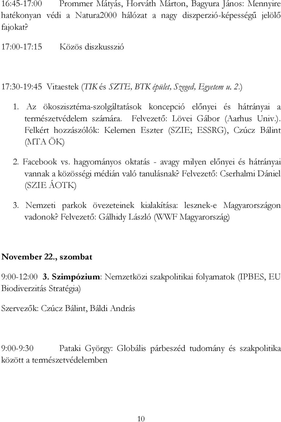 Felvezető: Lövei Gábor (Aarhus Univ.). Felkért hozzászólók: Kelemen Eszter (SZIE; ESSRG), Czúcz Bálint (MTA ÖK) 2. Facebook vs.