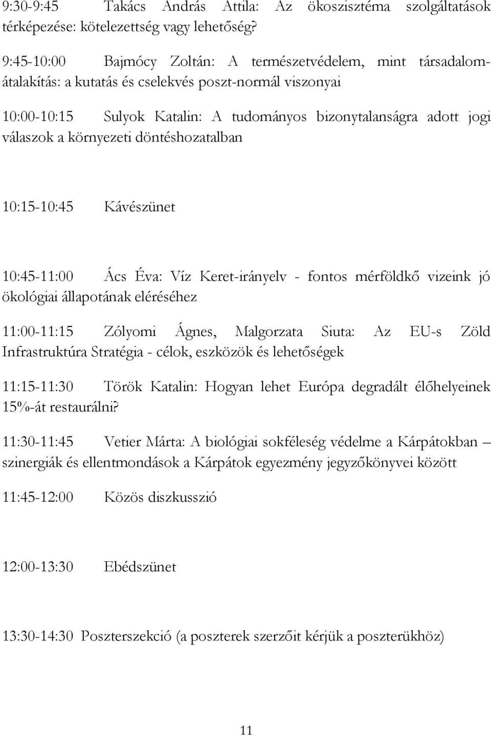 környezeti döntéshozatalban 10:15-10:45 Kávészünet 10:45-11:00 Ács Éva: Víz Keret-irányelv - fontos mérföldkő vizeink jó ökológiai állapotának eléréséhez 11:00-11:15 Zólyomi Ágnes, Malgorzata Siuta: