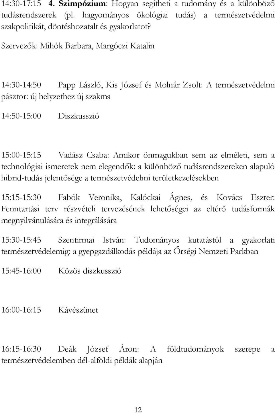 Amikor önmagukban sem az elméleti, sem a technológiai ismeretek nem elegendők: a különböző tudásrendszereken alapuló hibrid-tudás jelentősége a természetvédelmi területkezelésekben 15:15-15:30 Fabók