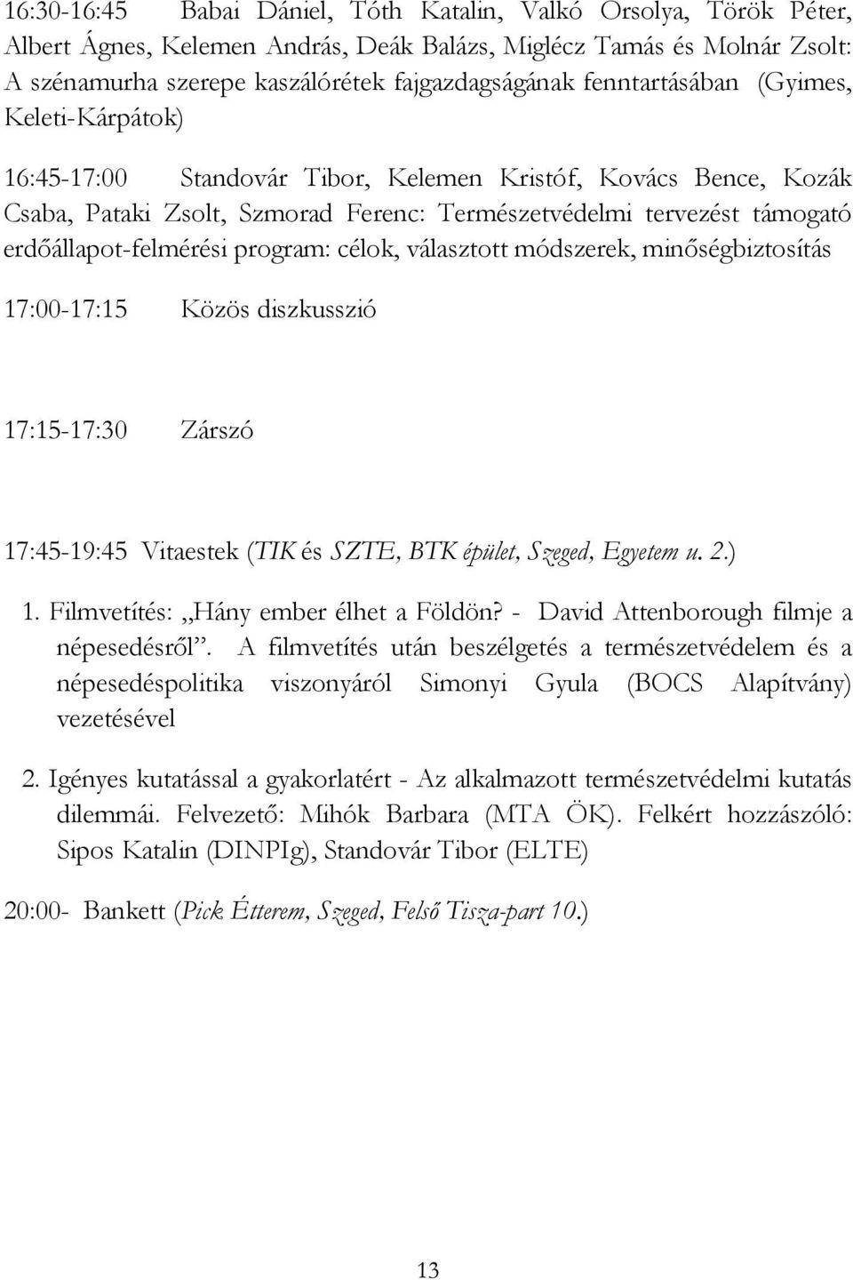 erdőállapot-felmérési program: célok, választott módszerek, minőségbiztosítás 17:00-17:15 Közös diszkusszió 17:15-17:30 Zárszó 17:45-19:45 Vitaestek (TIK és SZTE, BTK épület, Szeged, Egyetem u. 2.) 1.