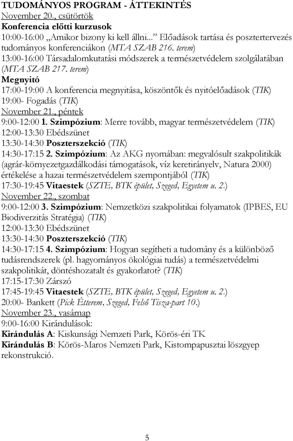 terem) Megnyitó 17:00-19:00 A konferencia megnyitása, köszöntők és nyitóelőadások (TIK) 19:00- Fogadás (TIK) November 21., péntek 9:00-12:00 1.