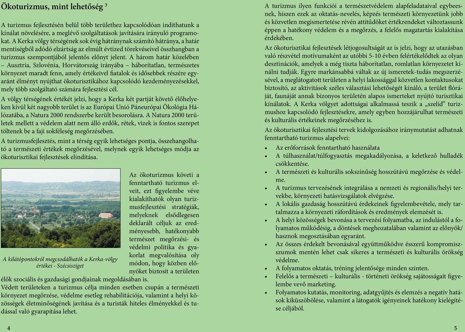 A három határ közelében Ausztria, Szlovénia, Horvátország irányába háborítatlan, természetes környezet maradt fenn, amely értékeivel fiatalok és idősebbek részére egyaránt élményt nyújthat