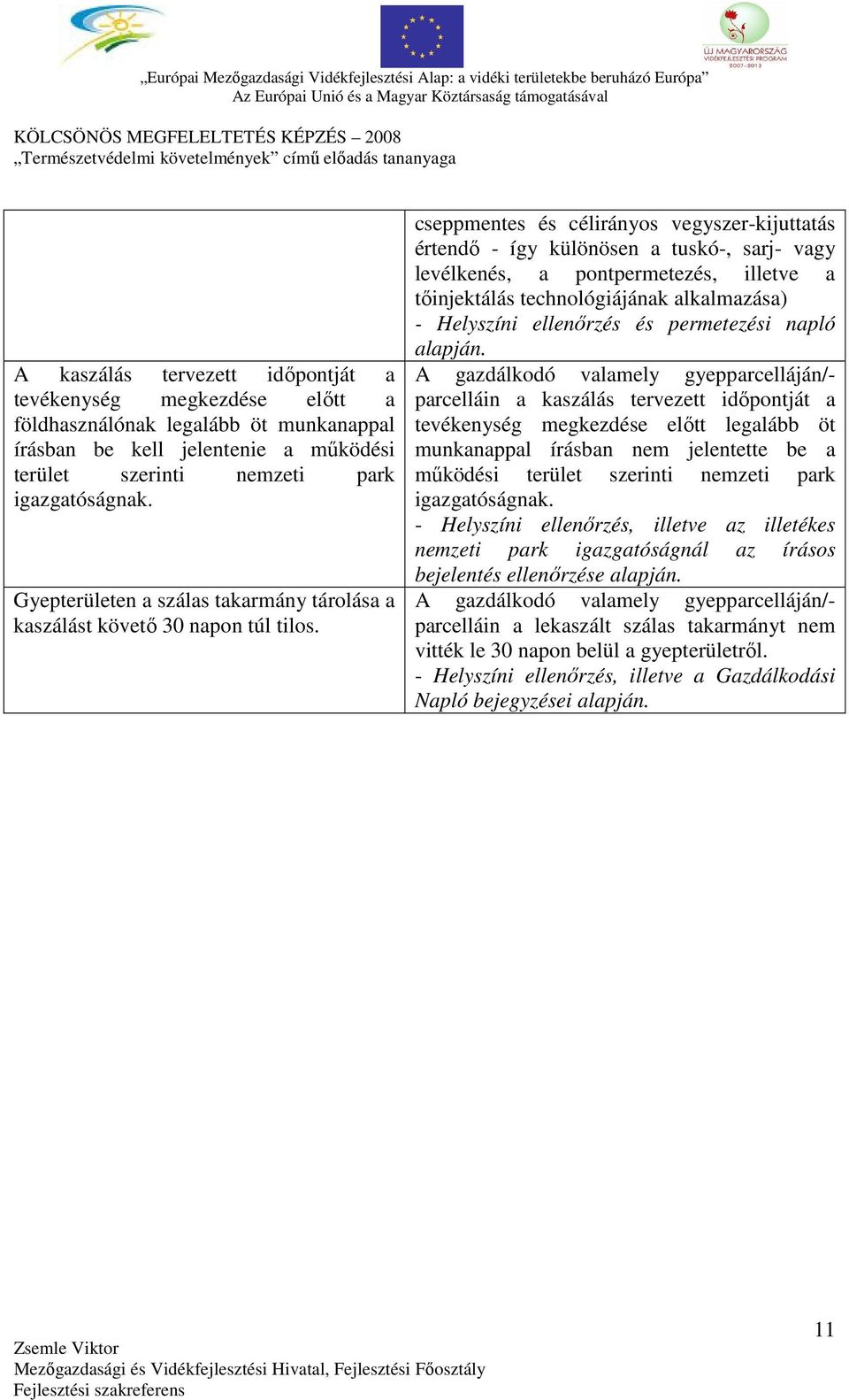 cseppmentes és célirányos vegyszer-kijuttatás értendő - így különösen a tuskó-, sarj- vagy levélkenés, a pontpermetezés, illetve a tőinjektálás technológiájának alkalmazása) - Helyszíni ellenőrzés és