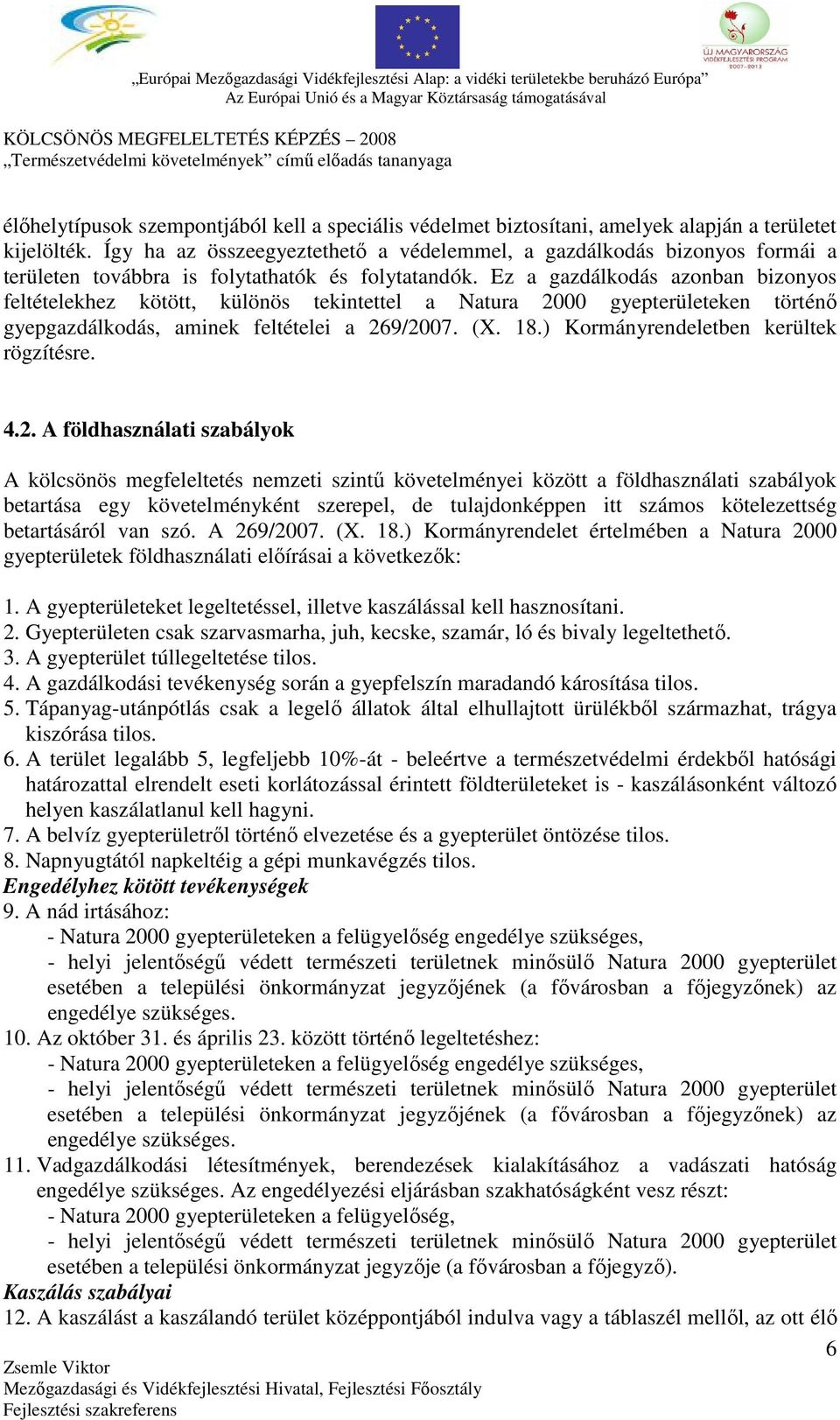 Ez a gazdálkodás azonban bizonyos feltételekhez kötött, különös tekintettel a Natura 2000 gyepterületeken történő gyepgazdálkodás, aminek feltételei a 269/2007. (X. 18.