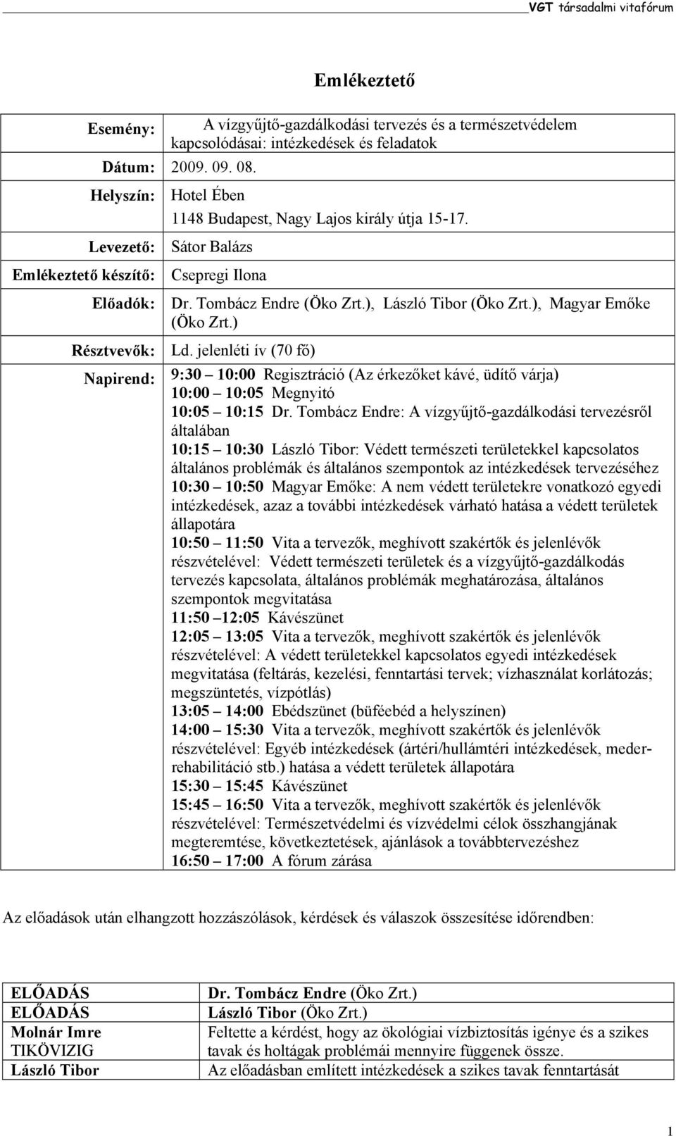 Tombácz Endre (), László Tibor (), Magyar Emőke () Résztvevők: Ld. jelenléti ív (70 fő) Napirend: 9:30 10:00 Regisztráció (Az érkezőket kávé, üdítő várja) 10:00 10:05 Megnyitó 10:05 10:15 Dr.