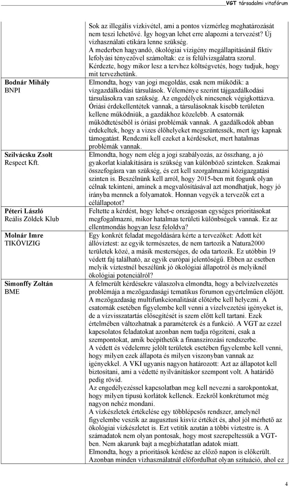 A mederben hagyandó, ökológiai vízigény megállapításánál fiktív lefolyási tényezővel számoltak: ez is felülvizsgálatra szorul.