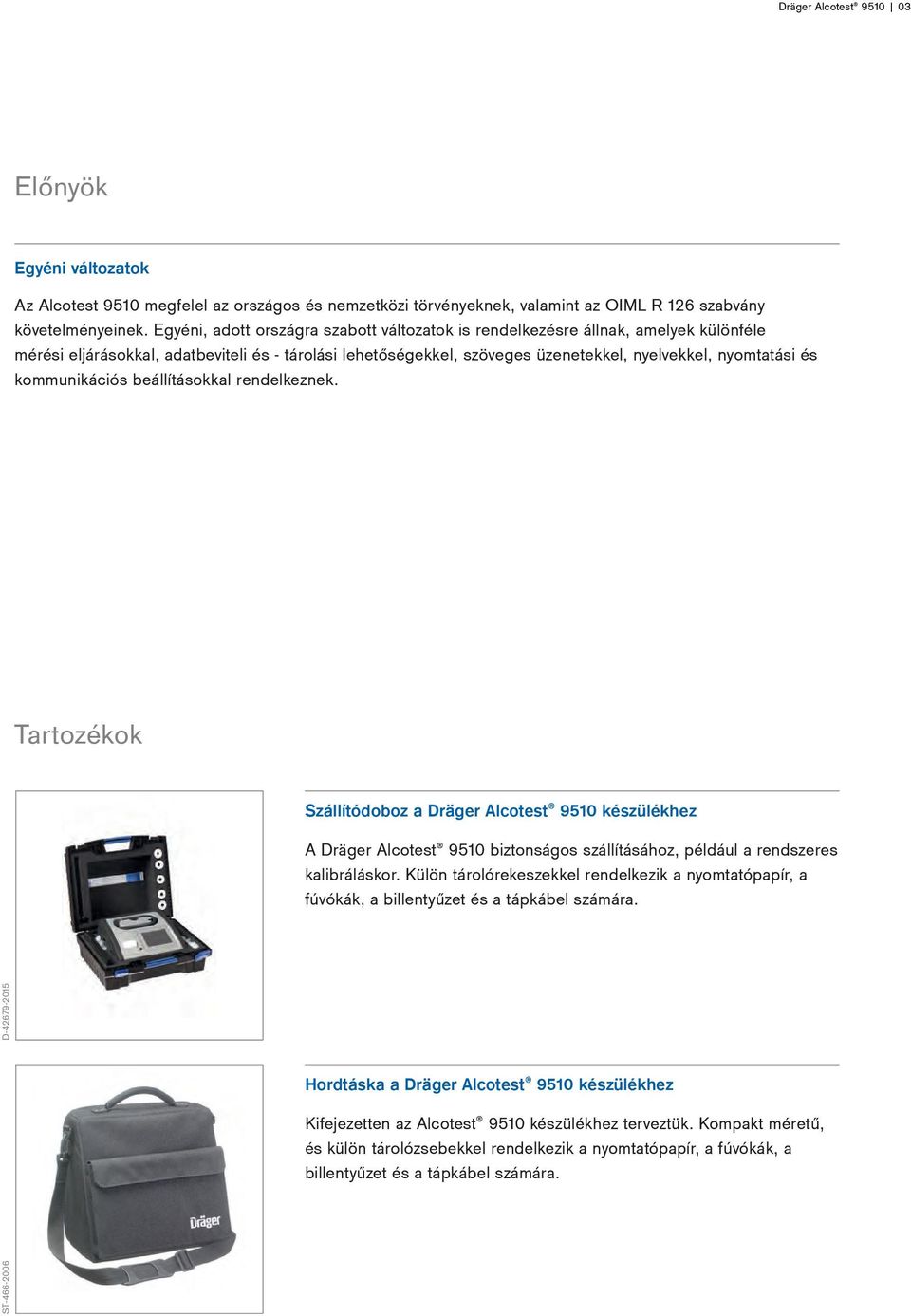 kommunikációs beállításokkal rendelkeznek. Tartozékok Szállítódoboz a Dräger Alcotest 9510 készülékhez A Dräger Alcotest 9510 biztonságos szállításához, például a rendszeres kalibráláskor.