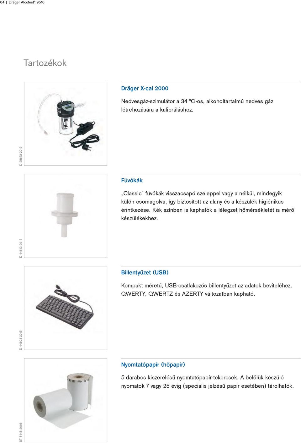 Kék színben is kaphatók a lélegzet hőmérsékletét is mérő készülékekhez. Billentyűzet (USB) Kompakt méretű, USB-csatlakozós billentyűzet az adatok beviteléhez.