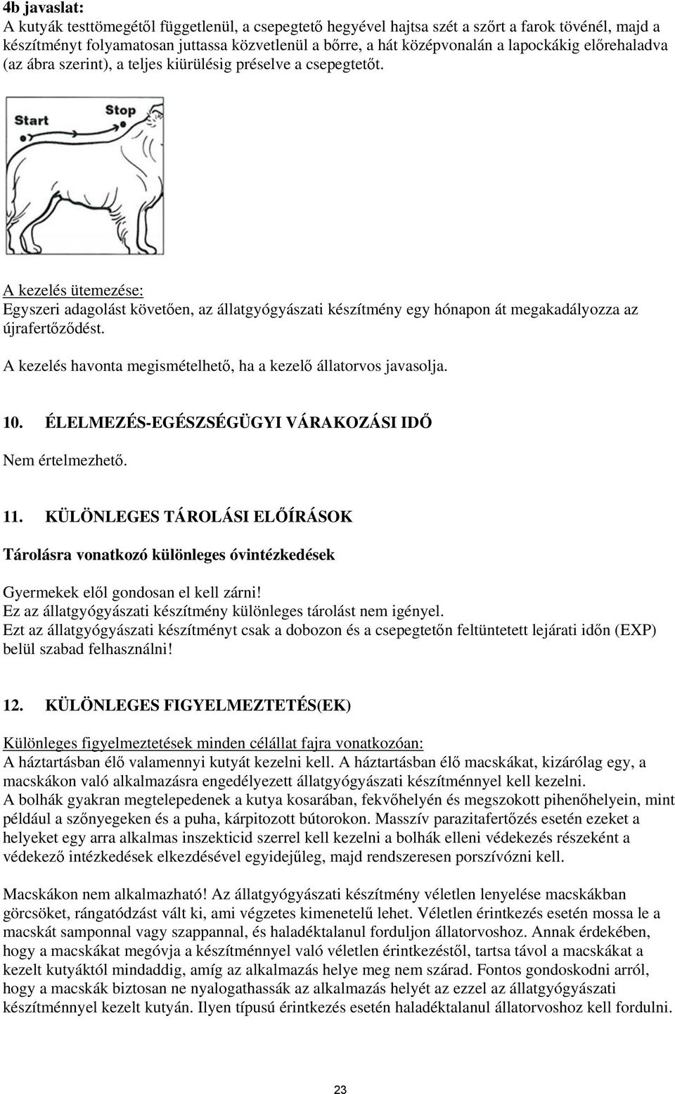 A kezelés ütemezése: Egyszeri adagolást követően, az állatgyógyászati készítmény egy hónapon át megakadályozza az újrafertőződést. A kezelés havonta megismételhető, ha a kezelő állatorvos javasolja.