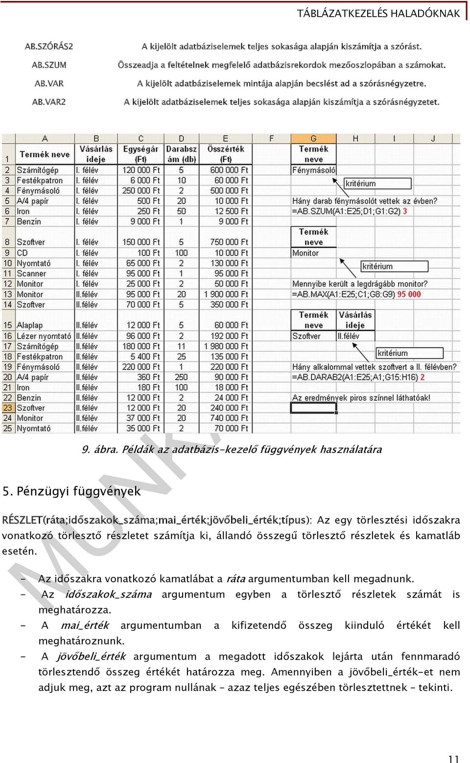 Példák az adatbázis-kezelő függvények használatára RÉSZLET(ráta;időszakok_száma;mai_érték;jövőbeli_érték;típus): Az egy törlesztési időszakra vonatkozó törlesztő részletet számítja ki, állandó