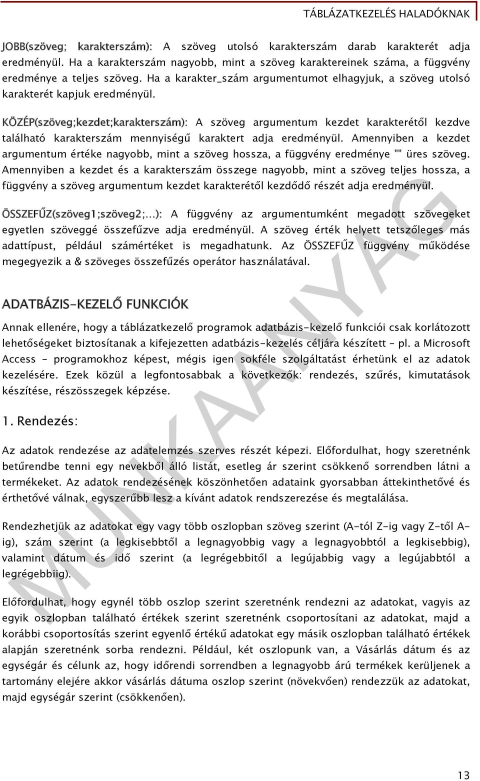 KÖZÉP(szöveg;kezdet;karakterszám): A szöveg argumentum kezdet karakterétől kezdve található karakterszám mennyiségű karaktert adja eredményül.