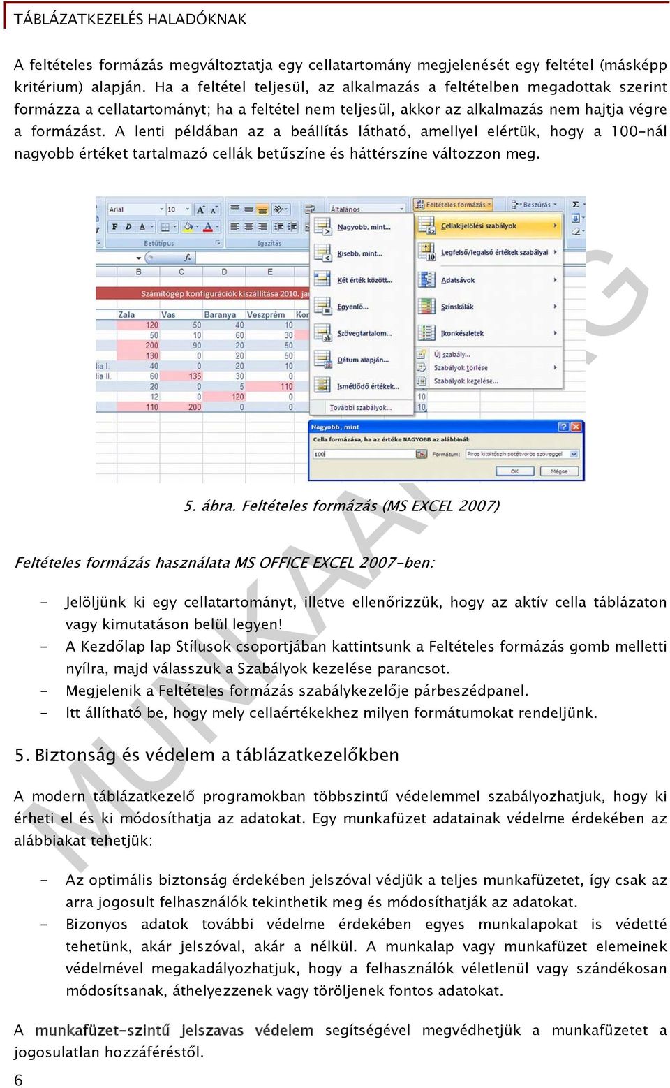 A lenti példában az a beállítás látható, amellyel elértük, hogy a 100-nál nagyobb értéket tartalmazó cellák betűszíne és háttérszíne változzon meg. 5. ábra.